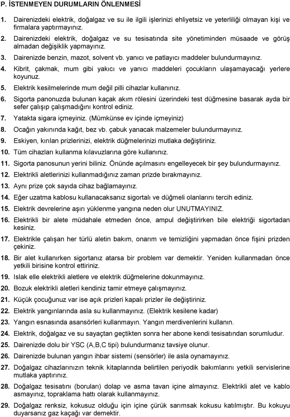 yanıcı ve patlayıcı maddeler bulundurmayınız. 4. Kibrit, çakmak, mum gibi yakıcı ve yanıcı maddeleri çocukların ulaşamayacağı yerlere koyunuz. 5.