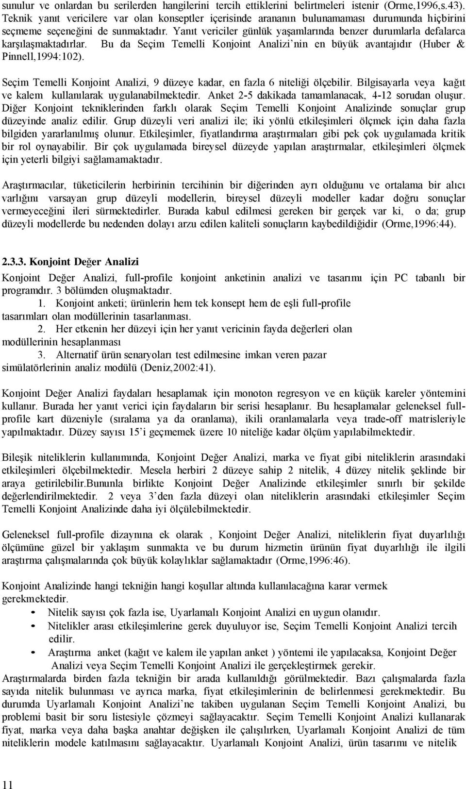 Yanıt vericiler günlük yaşamlarında benzer durumlarla defalarca karşılaşmaktadırlar. Bu da Seçim Temelli Konjoint Analizi nin en büyük avantajıdır (Huber & Pinnell,1994:102).