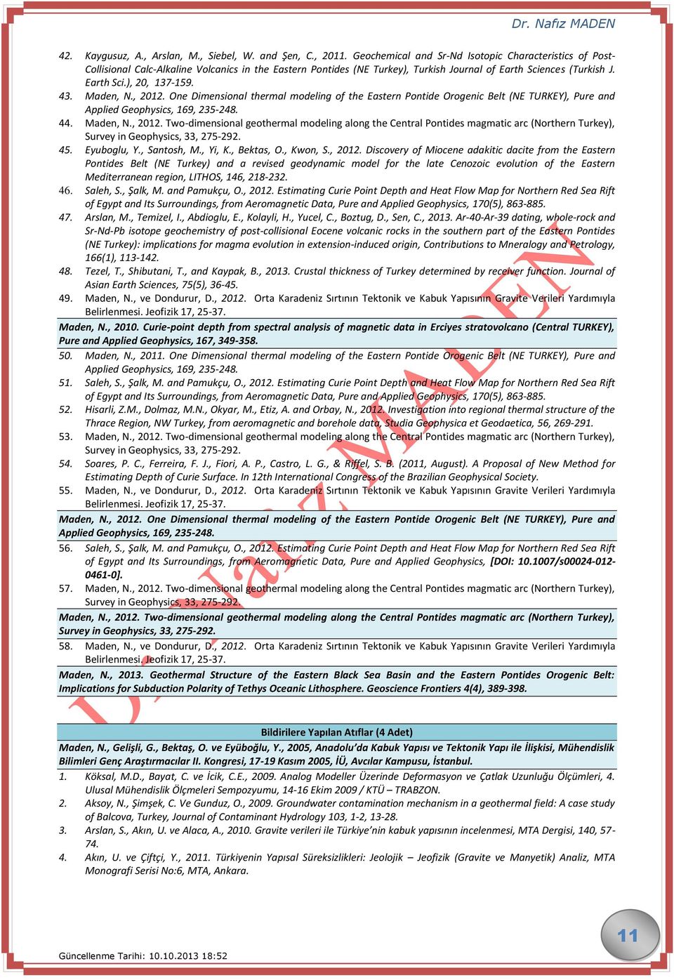43. Maden, N., 2012. One Dimensional thermal modeling of the Eastern Pontide Orogenic Belt (NE TURKEY), Pure and Applied Geophysics, 169, 235-248. 44. Maden, N., 2012. Two-dimensional geothermal modeling along the Central Pontides magmatic arc (Northern Turkey), 45.