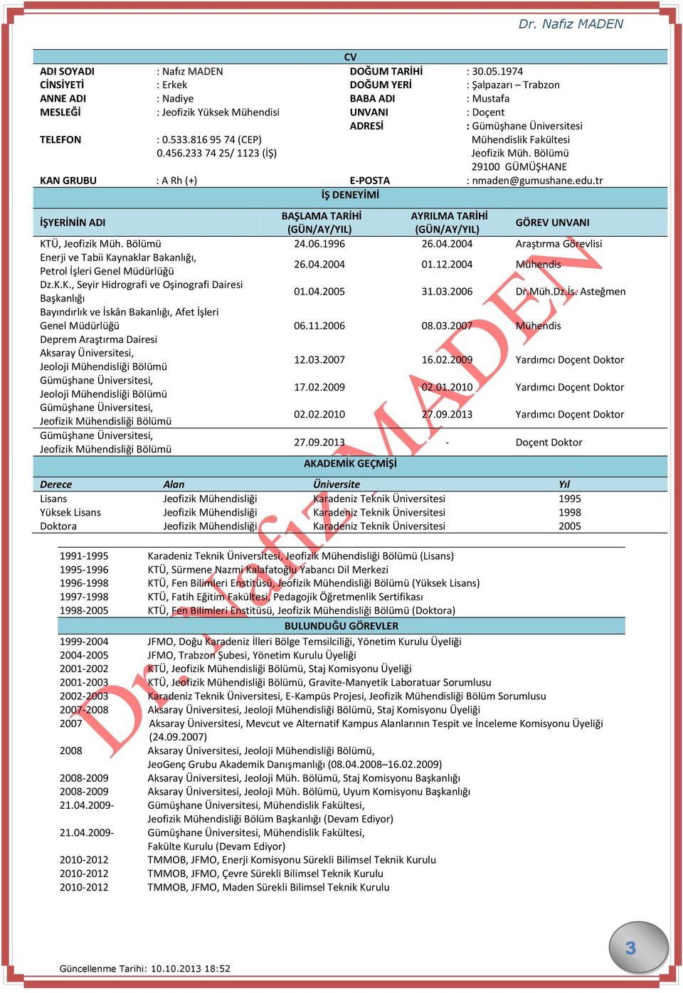 233 74 25/ 1123 (İŞ) ADRESİ : Gümüşhane Üniversitesi Mühendislik Fakültesi Jeofizik Müh. Bölümü 29100 GÜMÜŞHANE KAN GRUBU : A Rh (+) E-POSTA : nmaden@gumushane.edu.