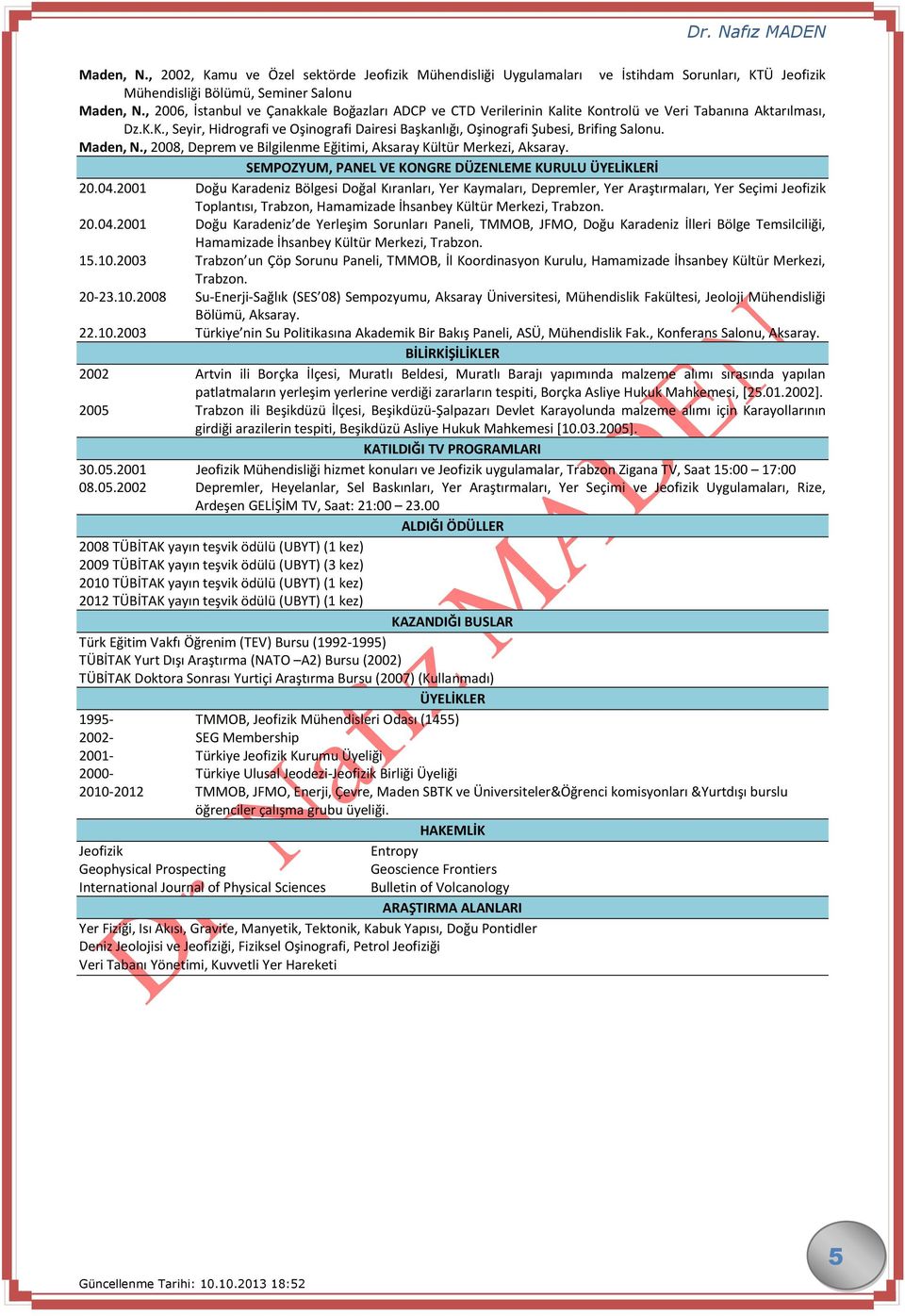 Maden, N., 2008, Deprem ve Bilgilenme Eğitimi, Aksaray Kültür Merkezi, Aksaray. SEMPOZYUM, PANEL VE KONGRE DÜZENLEME KURULU ÜYELİKLERİ 20.04.