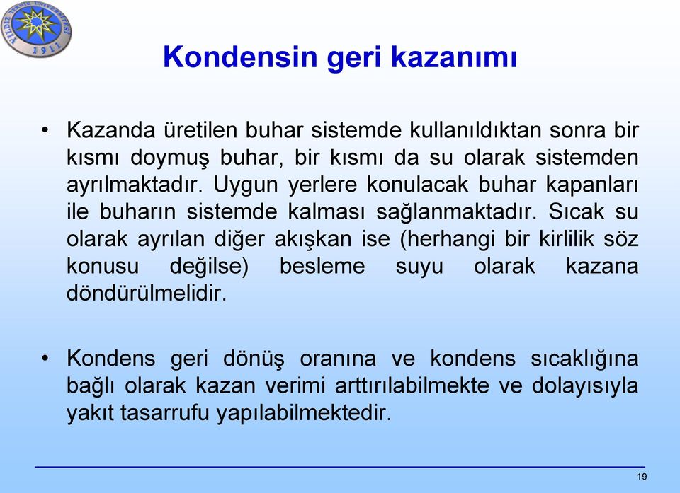 Sıcak su olarak ayrılan diğer akışkan ise (herhangi bir kirlilik söz konusu değilse) besleme suyu olarak kazana döndürülmelidir.