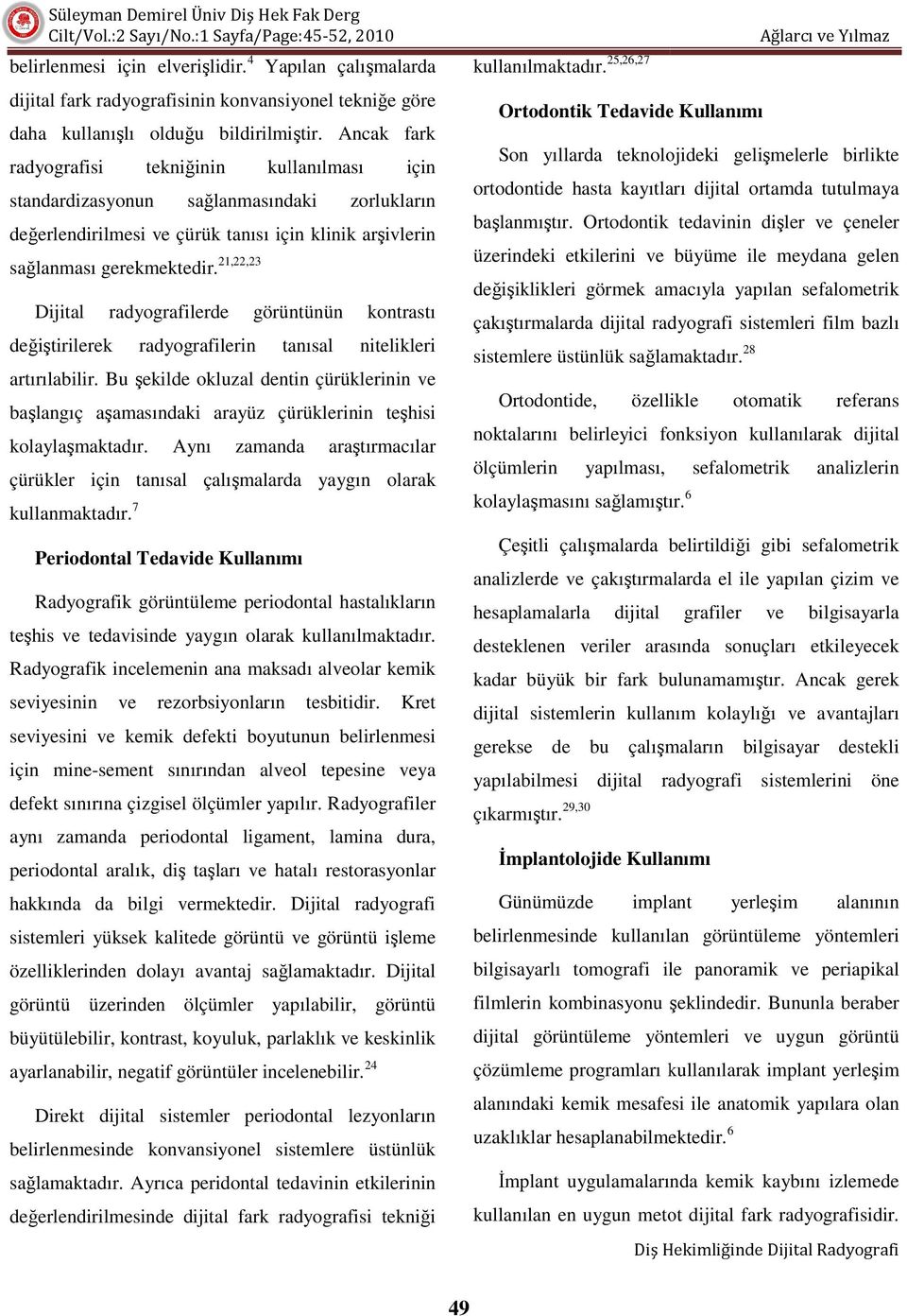 gerekmektedir. 21,22,23 Dijital radyografilerde görüntünün kontrastı değiştirilerek radyografilerin tanısal nitelikleri artırılabilir.