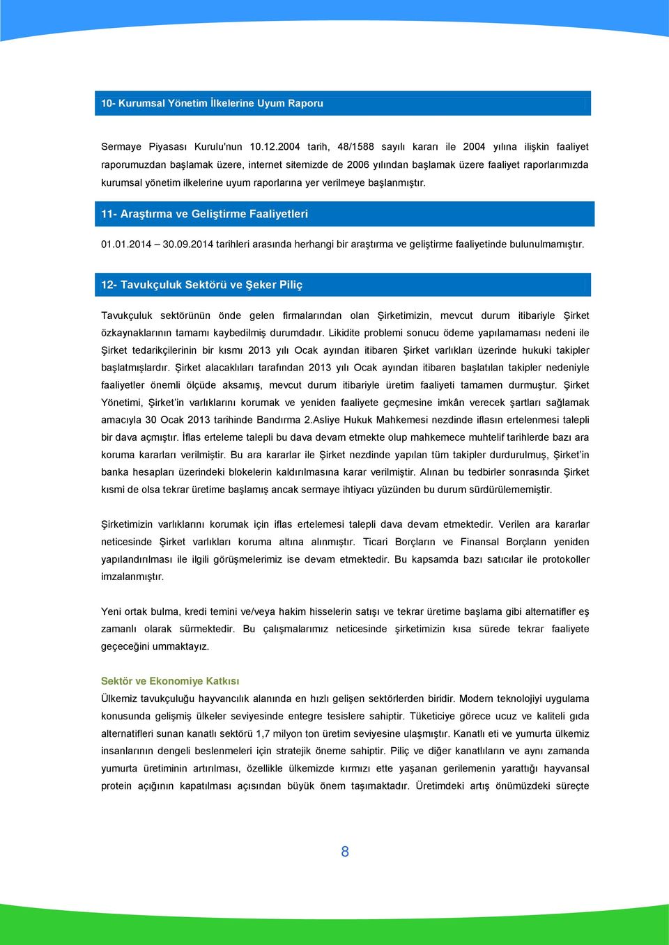 uyum raporlarına yer verilmeye başlanmıştır. 11- Araştırma ve Geliştirme Faaliyetleri 01.01.2014 30.09.2014 tarihleri arasında herhangi bir araştırma ve geliştirme faaliyetinde bulunulmamıştır.