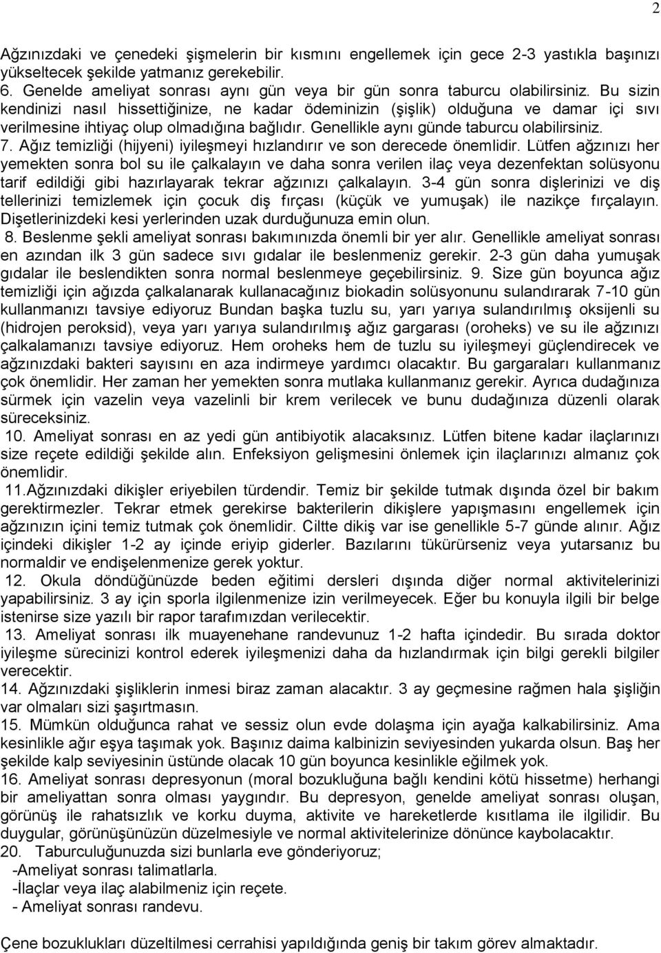 Bu sizin kendinizi nasıl hissettiğinize, ne kadar ödeminizin (ĢiĢlik) olduğuna ve damar içi sıvı verilmesine ihtiyaç olup olmadığına bağlıdır. Genellikle aynı günde taburcu olabilirsiniz. 7.