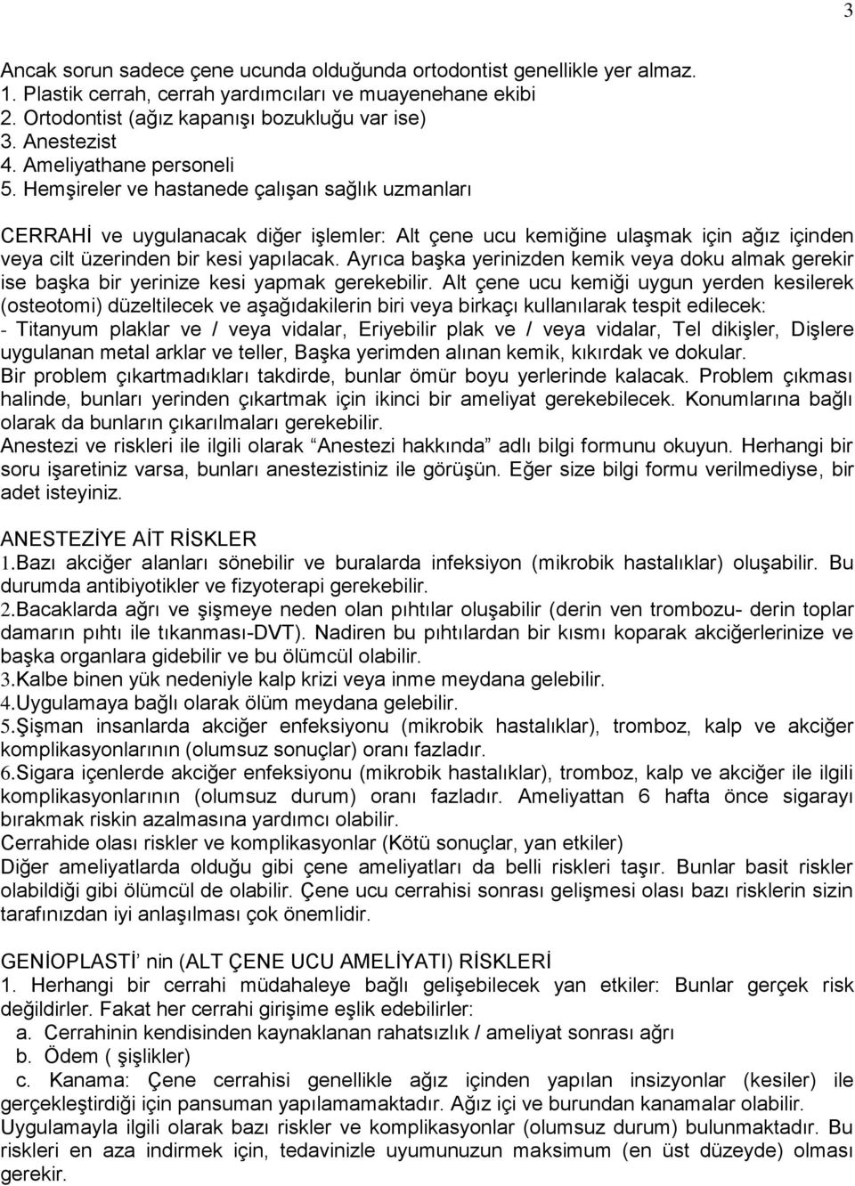 HemĢireler ve hastanede çalıģan sağlık uzmanları CERRAHĠ ve uygulanacak diğer iģlemler: Alt çene ucu kemiğine ulaģmak için ağız içinden veya cilt üzerinden bir kesi yapılacak.