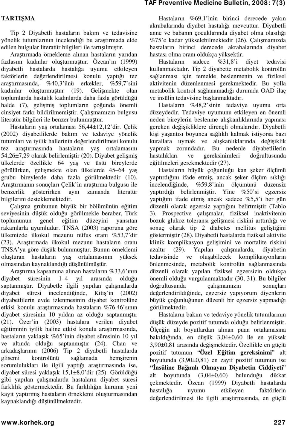 Özcan ın (1999) diyabetli hastalarda hastalığa uyumu etkileyen faktörlerin değerlendirilmesi konulu yaptığı tez araştırmasında, %40,3 ünü erkekler, %59,7 sini kadınlar oluşturmuştur (19).