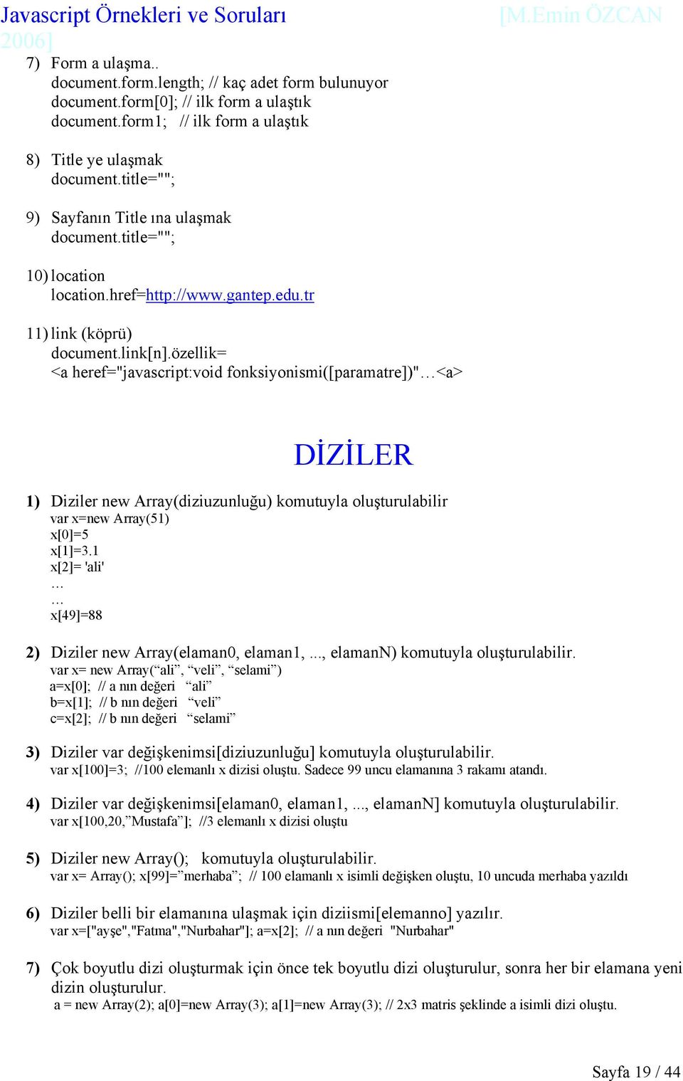 özellik= <a heref="javascript:void fonksiyonismi([paramatre])" <a> DİZİLER 1) Diziler new Array(diziuzunluğu) komutuyla oluşturulabilir var x=new Array(51) x[0]=5 x[1]=3.