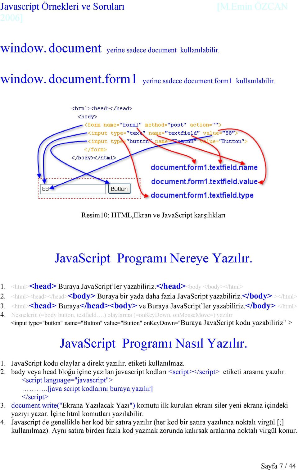 <html><head></head><body> Buraya bir yada daha fazla JavaScript yazabiliriz.</body> ></html> 3. <html><head> Buraya</head><body> ve Buraya JavaScript ler yazabiliriz.</body> </html> 4.