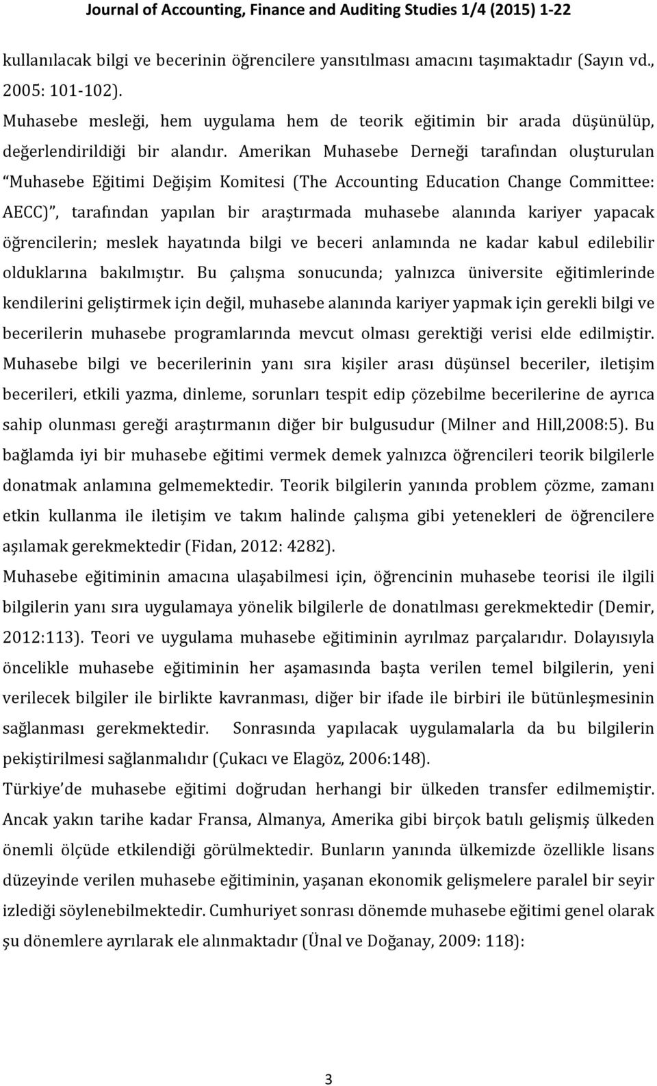 Amerikan Muhasebe Derneği tarafından oluşturulan Muhasebe Eğitimi Değişim Komitesi (The Accounting Education Change Committee: AECC), tarafından yapılan bir araştırmada muhasebe alanında kariyer