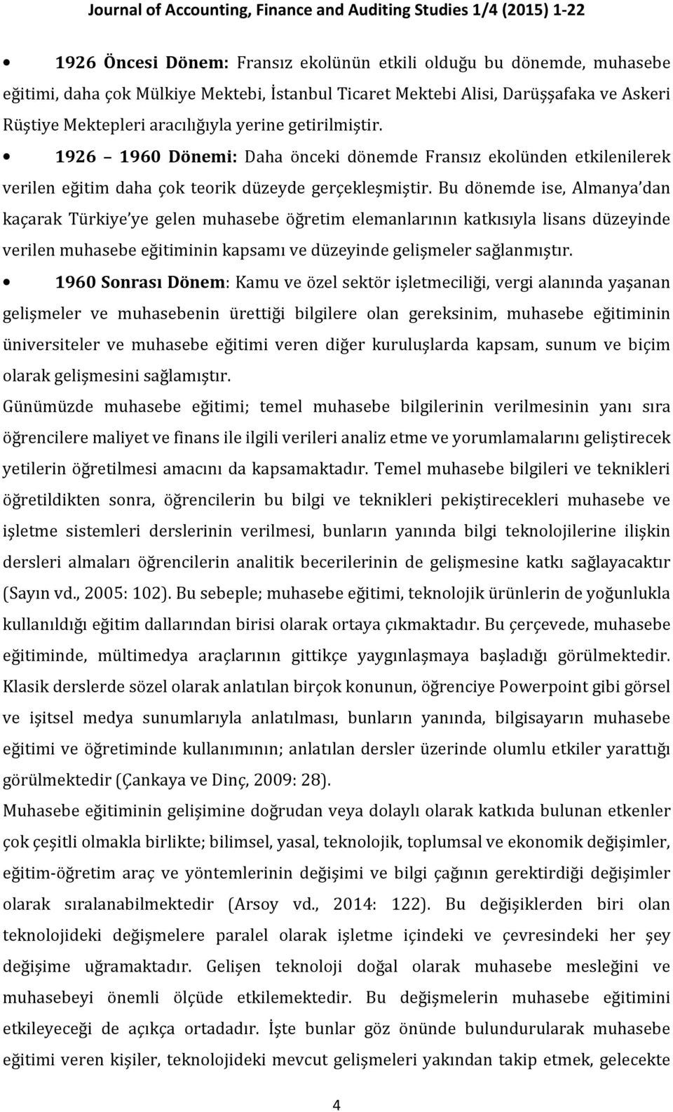 1926 1960 Dönemi: Daha önceki dönemde Fransız ekolünden etkilenilerek verilen eğitim daha çok teorik düzeyde gerçekleşmiştir.