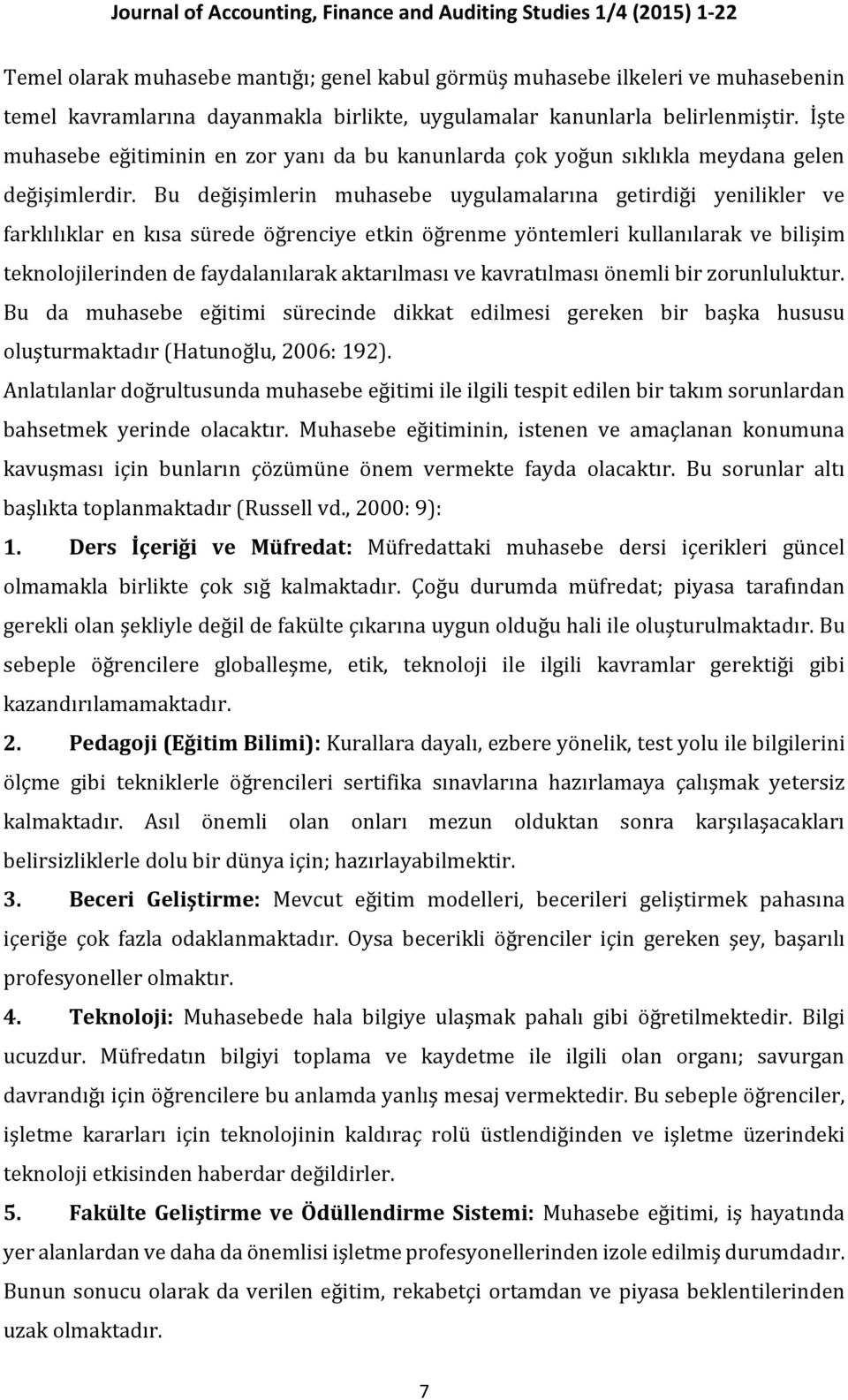 Bu değişimlerin muhasebe uygulamalarına getirdiği yenilikler ve farklılıklar en kısa sürede öğrenciye etkin öğrenme yöntemleri kullanılarak ve bilişim teknolojilerinden de faydalanılarak aktarılması