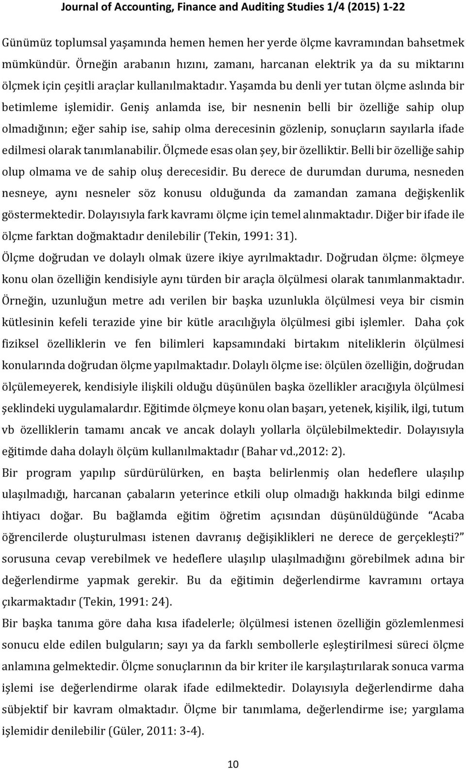 Geniş anlamda ise, bir nesnenin belli bir özelliğe sahip olup olmadığının; eğer sahip ise, sahip olma derecesinin gözlenip, sonuçların sayılarla ifade edilmesi olarak tanımlanabilir.