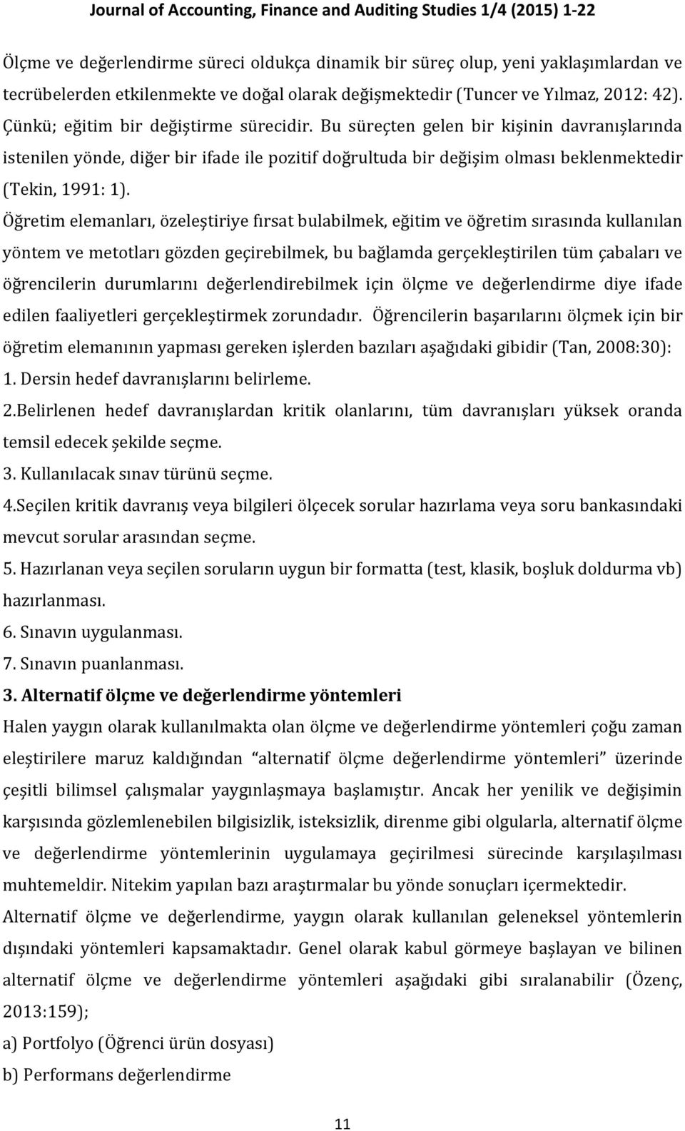 Bu süreçten gelen bir kişinin davranışlarında istenilen yönde, diğer bir ifade ile pozitif doğrultuda bir değişim olması beklenmektedir (Tekin, 1991: 1).