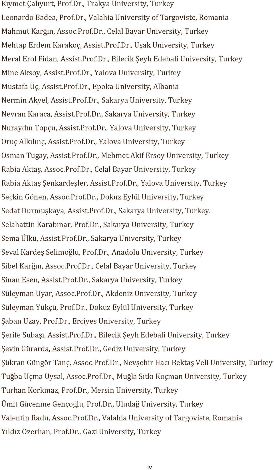 Prof.Dr., Sakarya University, Turkey Nevran Karaca, Assist.Prof.Dr., Sakarya University, Turkey Nuraydın Topçu, Assist.Prof.Dr., Yalova University, Turkey Oruç Alkılınç, Assist.Prof.Dr., Yalova University, Turkey Osman Tugay, Assist.