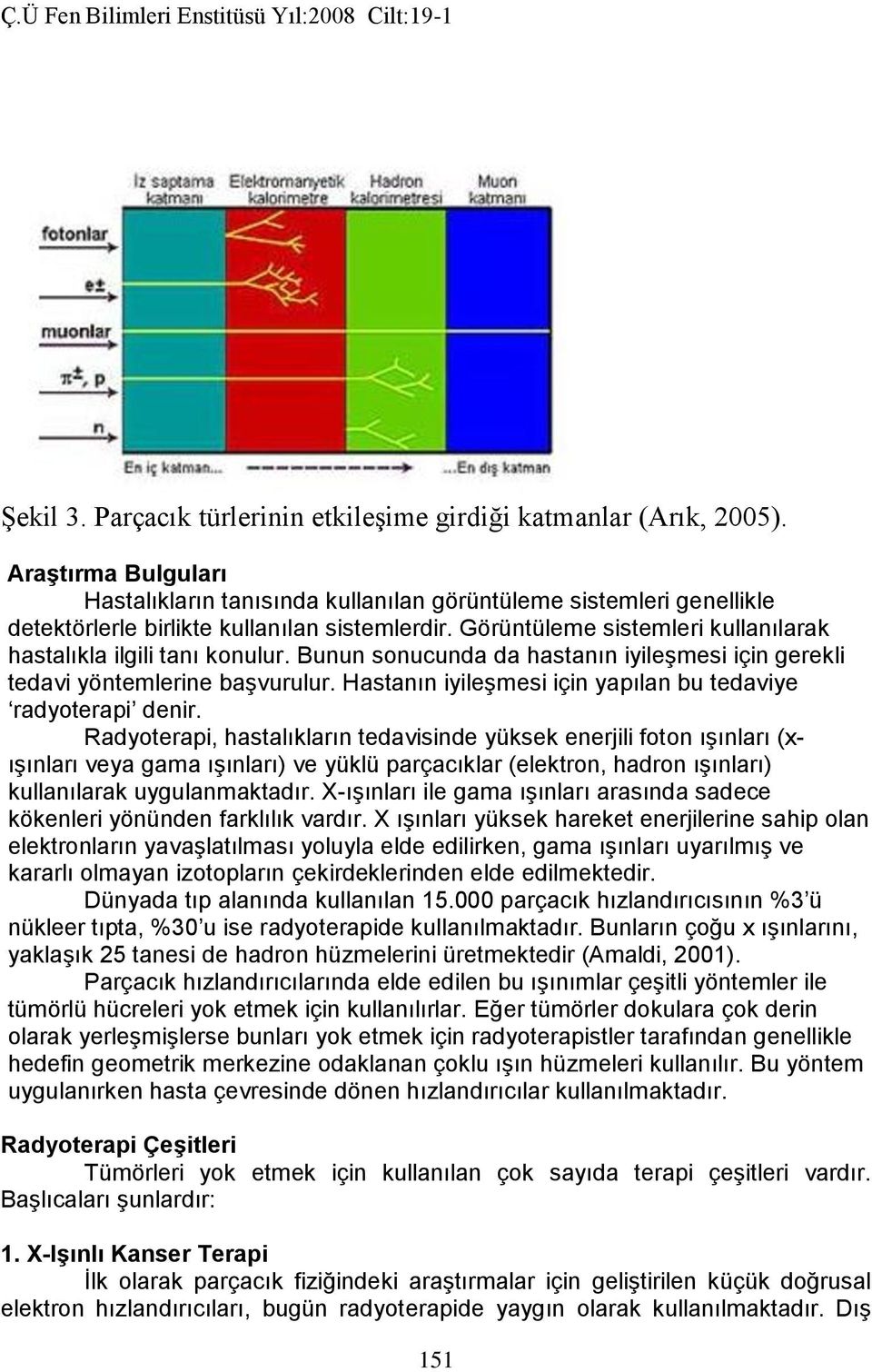 Görüntüleme sistemleri kullanılarak hastalıkla ilgili tanı konulur. Bunun sonucunda da hastanın iyileşmesi için gerekli tedavi yöntemlerine başvurulur.