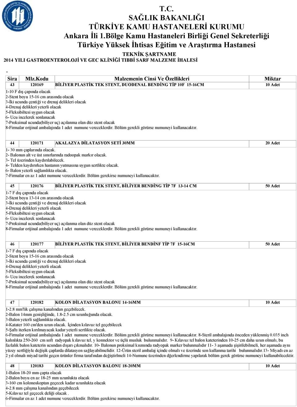 Bölüm gerekli görürse numuneyi kullanacaktır. 44 45 120171 AKALAZYA DİLATASYON SETİ 30MM 1 30 mm çaplarında olacak. 2 Balonun alt ve üst sınırlarında radoopak markır olacak.