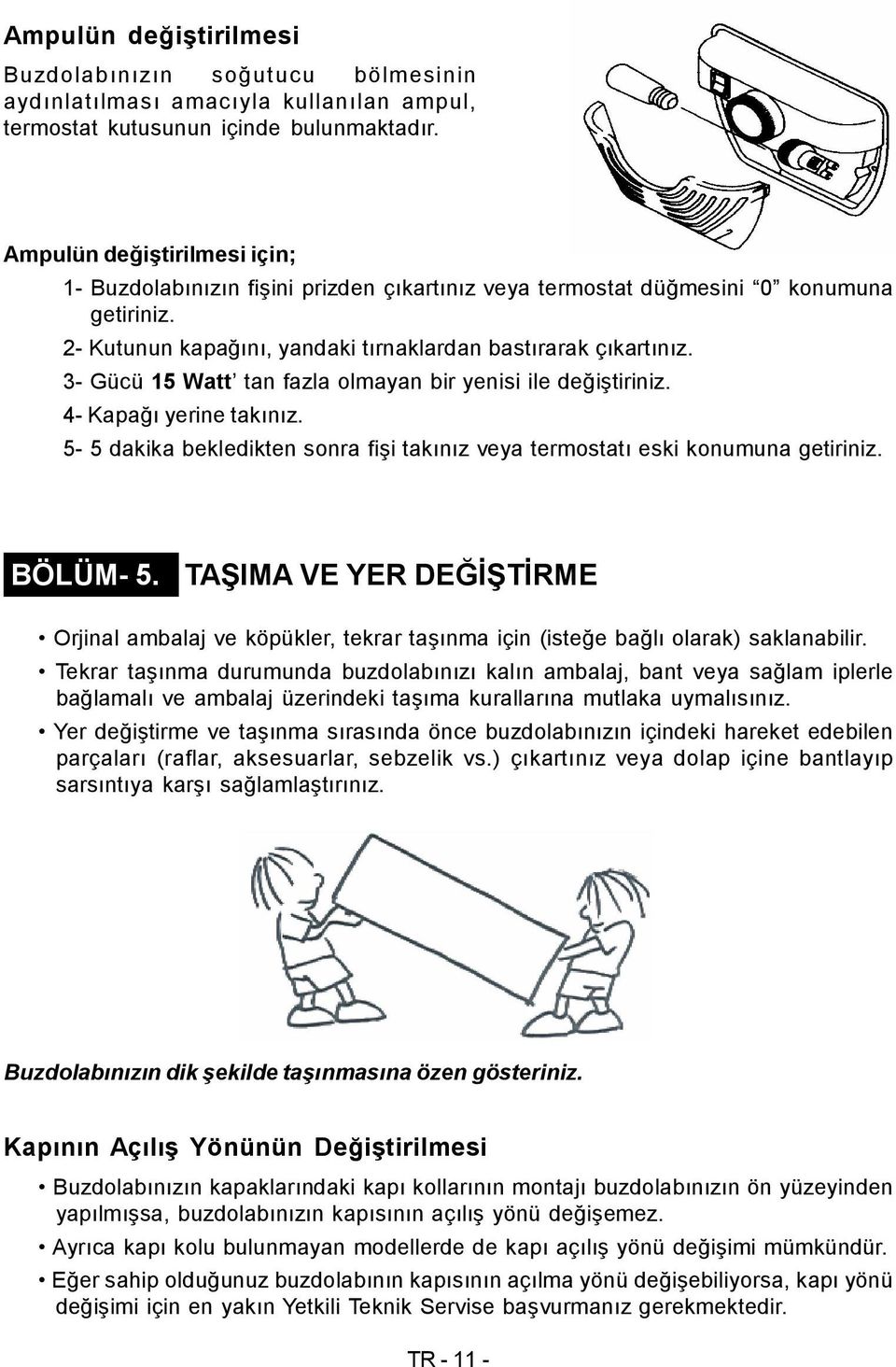 3- Gücü 15 Watt tan fazla olmayan bir yenisi ile değiştiriniz. 4- Kapağı yerine takınız. 5-5 dakika bekledikten sonra fişi takınız veya termostatı eski konumuna getiriniz. BÖLÜM- 5.