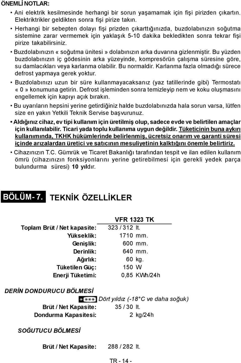 Buzdolabınızın «soğutma ünitesi» dolabınızın arka duvarına gizlenmiştir.