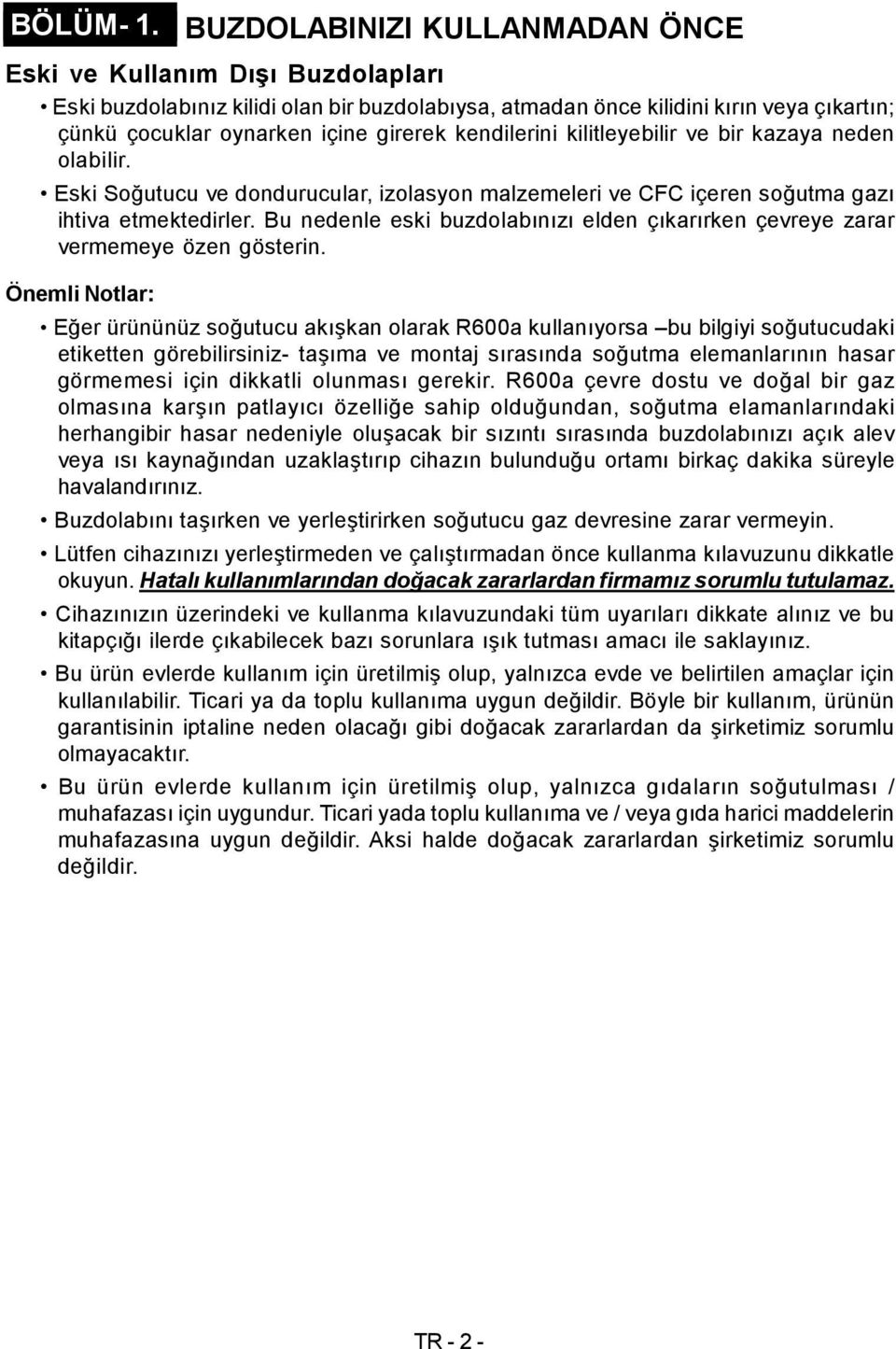 kendilerini kilitleyebilir ve bir kazaya neden olabilir. Eski Soğutucu ve dondurucular, izolasyon malzemeleri ve CFC içeren soğutma gazı ihtiva etmektedirler.