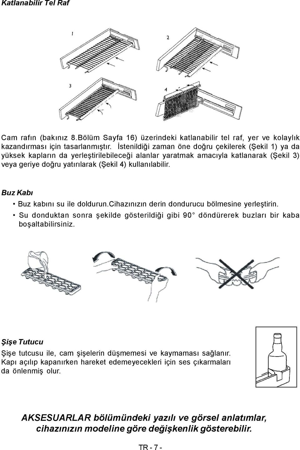 Buz Kabı Buz kabını su ile doldurun.cihazınızın derin dondurucu bölmesine yerleştirin. Su donduktan sonra şekilde gösterildiği gibi 90 döndürerek buzları bir kaba boşaltabilirsiniz.