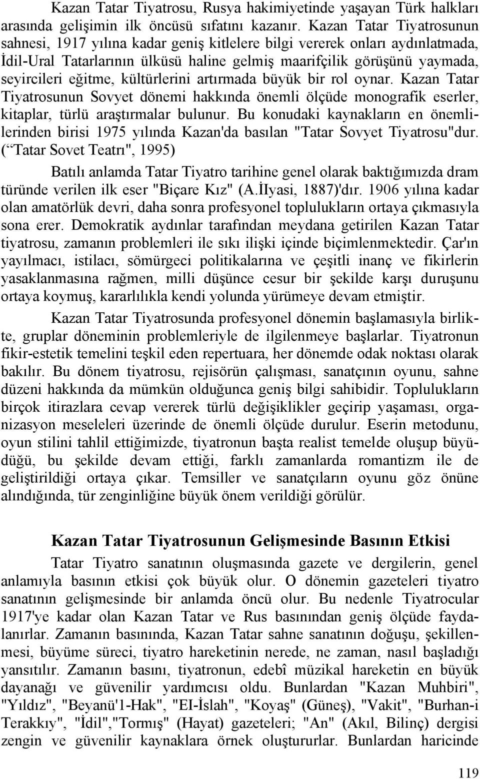 kültürlerini artırmada büyük bir rol oynar. Kazan Tatar Tiyatrosunun Sovyet dönemi hakkında önemli ölçüde monografik eserler, kitaplar, türlü araştırmalar bulunur.