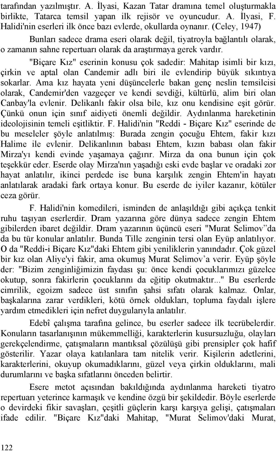 (Celey, 1947) Bunları sadece drama eseri olarak değil, tiyatroyla bağlantılı olarak, o zamanın sahne repertuarı olarak da araştırmaya gerek vardır.