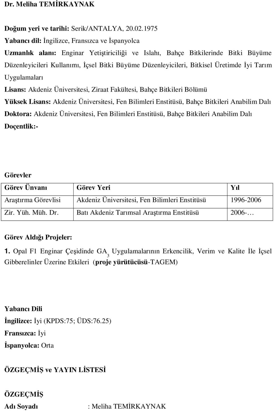 Üretimde yi Tar m Uygulamalar Lisans: Akdeniz Üniversitesi, Ziraat Fakültesi, Bahçe Bitkileri Bölümü Yüksek Lisans: Akdeniz Üniversitesi, Fen Bilimleri Enstitüsü, Bahçe Bitkileri Anabilim Dal