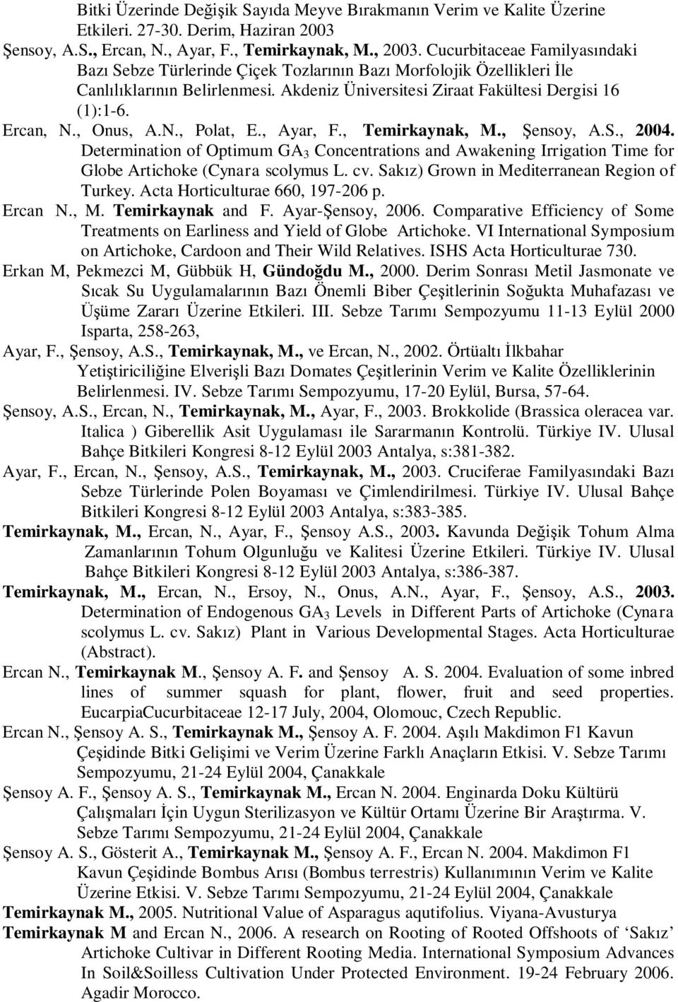 , Ayar, F., Temirkaynak, M., ensoy, A.S., 2004. Determination of Optimum GA 3 Concentrations and Awakening Irrigation Time for Globe Artichoke (Cynara scolymus L. cv.