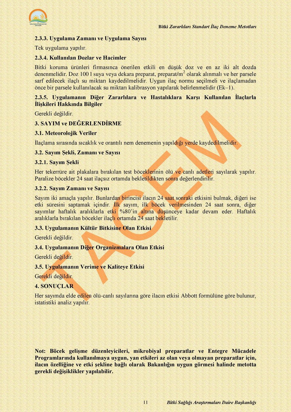 Doz 100 l suya veya dekara preparat, preparat/m 2 olarak alınmalı ve her parsele sarf edilecek ilaçlı su miktarı kaydedilmelidir.