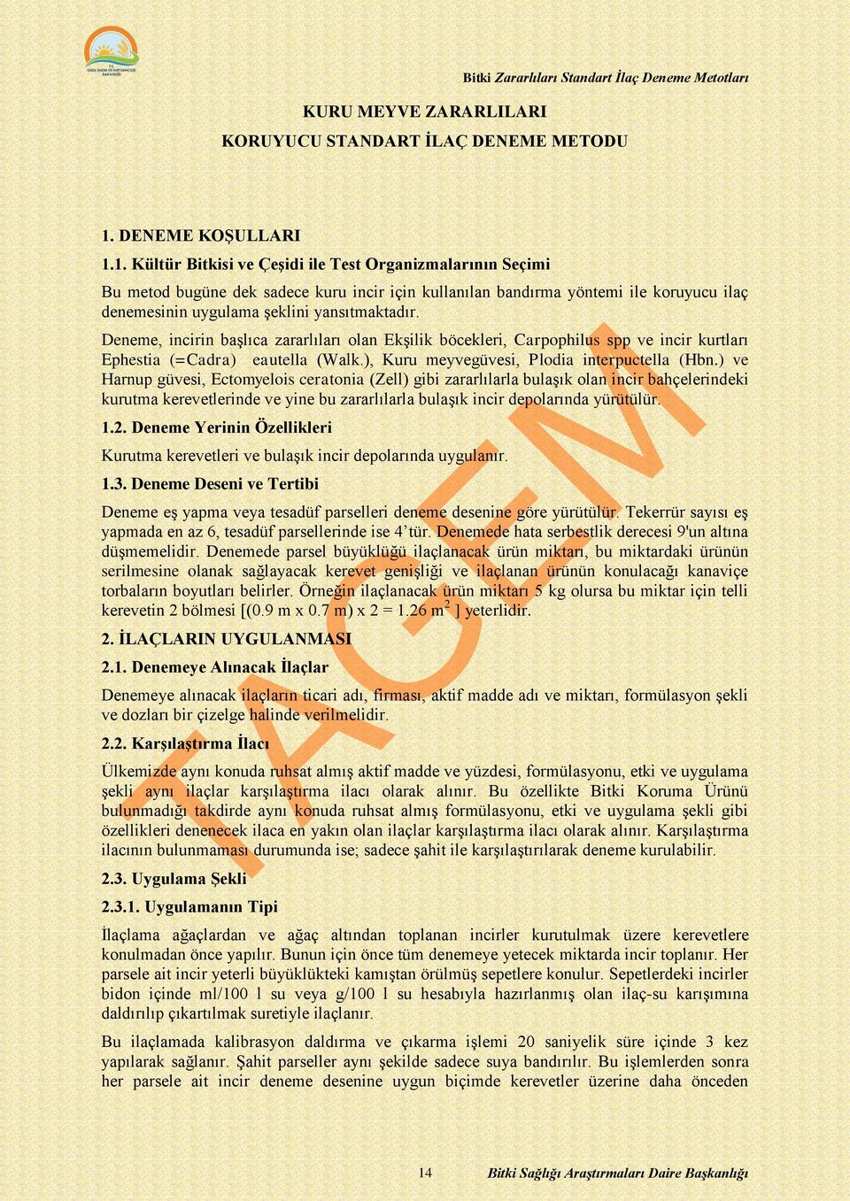 1. Kültür Bitkisi ve Çeşidi ile Test Organizmalarının Seçimi Bu metod bugüne dek sadece kuru incir için kullanılan bandırma yöntemi ile koruyucu ilaç denemesinin uygulama şeklini yansıtmaktadır.