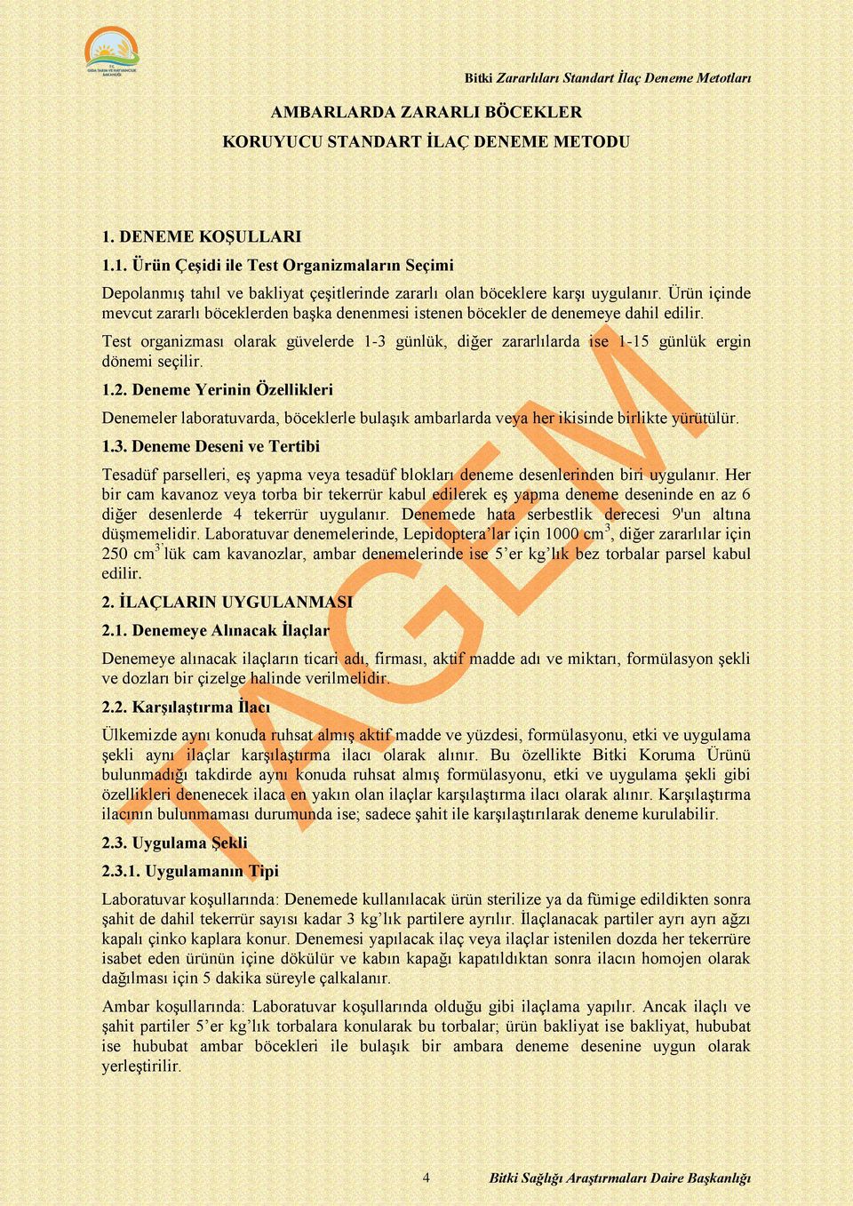 Ürün içinde mevcut zararlı böceklerden başka denenmesi istenen böcekler de denemeye dahil edilir. Test organizması olarak güvelerde 1-3 günlük, diğer zararlılarda ise 1-15 günlük ergin dönemi seçilir.