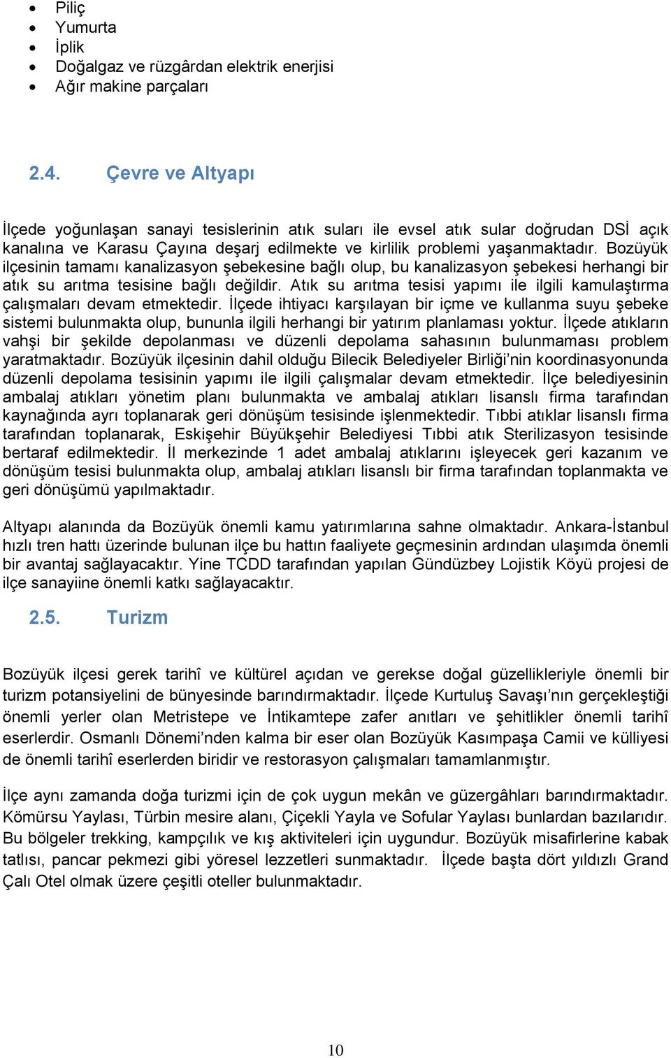 Bozüyük ilçesinin tamamı kanalizasyon şebekesine bağlı olup, bu kanalizasyon şebekesi herhangi bir atık su arıtma tesisine bağlı değildir.