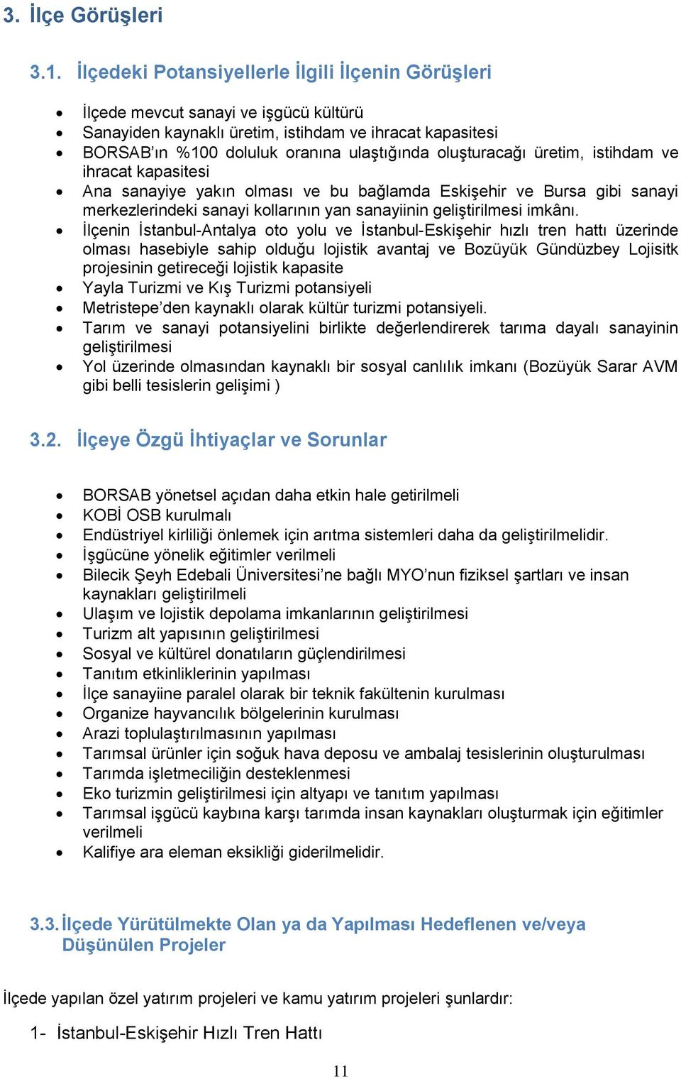 oluşturacağı üretim, istihdam ve ihracat kapasitesi Ana sanayiye yakın olması ve bu bağlamda Eskişehir ve Bursa gibi sanayi merkezlerindeki sanayi kollarının yan sanayiinin geliştirilmesi imkânı.