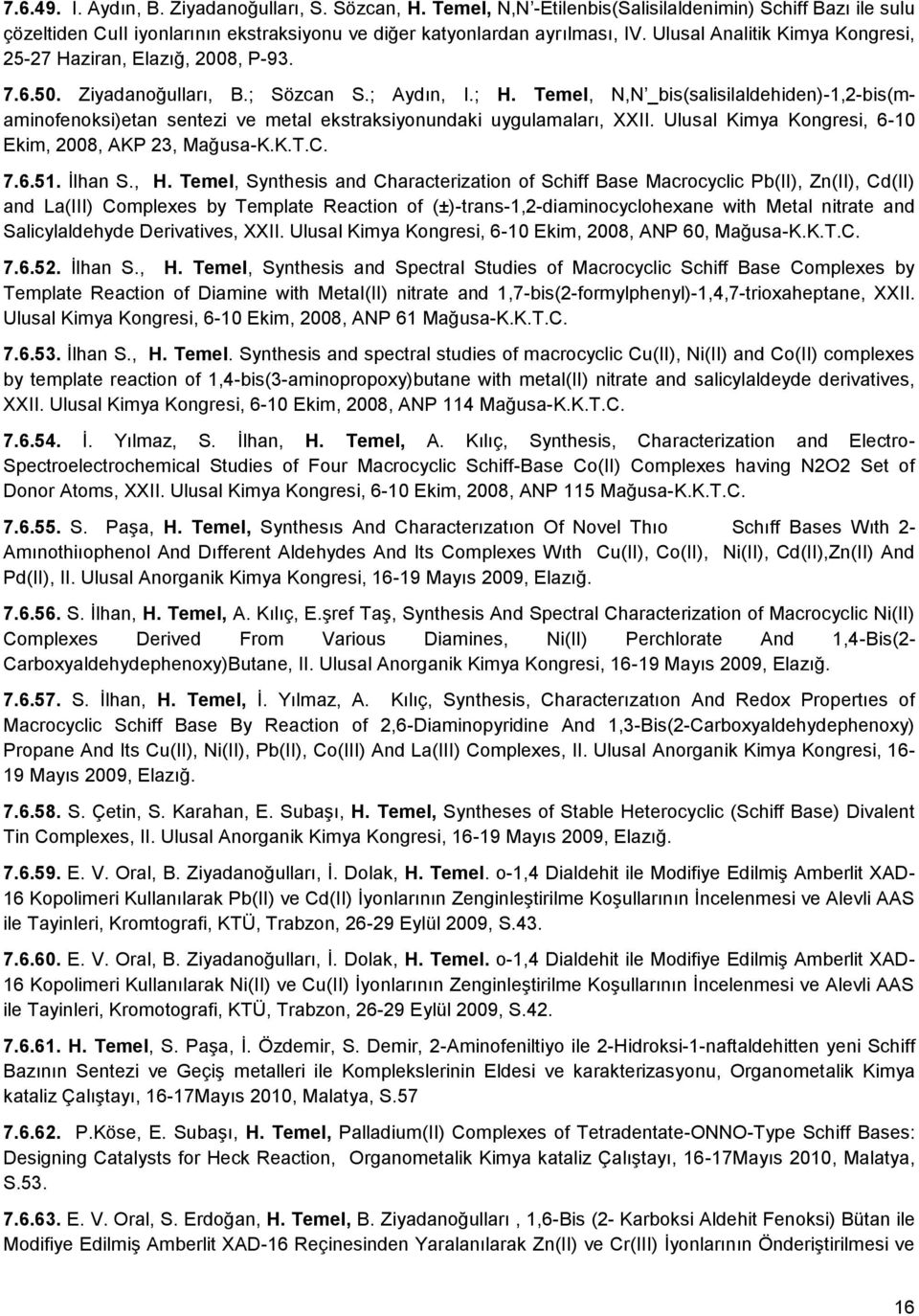 Temel, N,N _bis(salisilaldehiden)-1,2-bis(maminofenoksi)etan sentezi ve metal ekstraksiyonundaki uygulamaları, XXII. Ulusal Kimya Kongresi, 6-10 Ekim, 2008, AKP 23, Mağusa-K.K.T.C. 7.6.51. İlhan S.