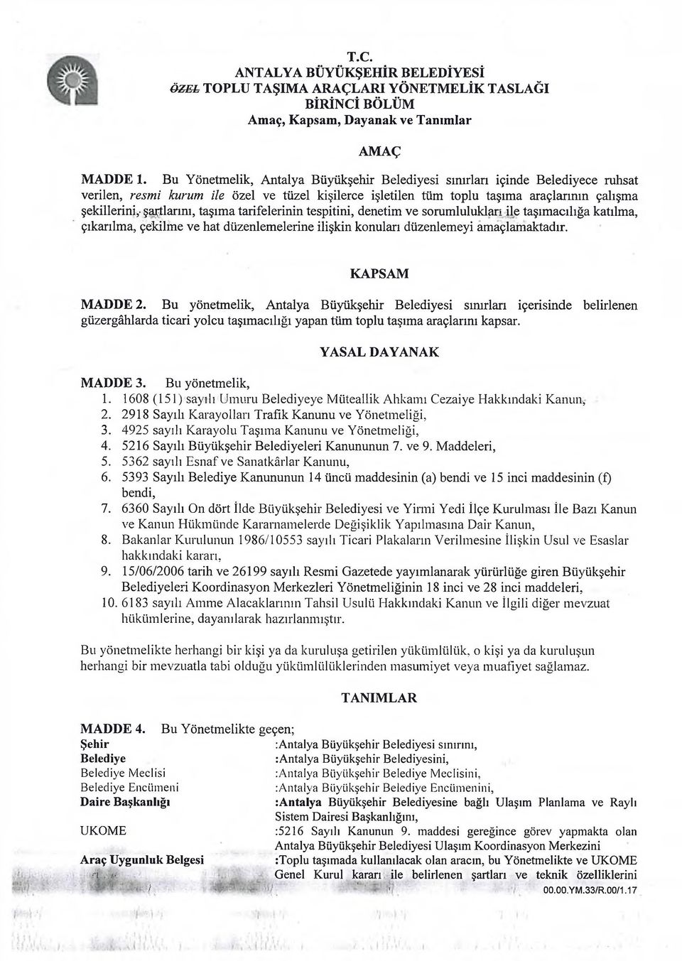 şartlarını, taşıma tarifelerinin tespitini, denetim ve sorumlulukları ile taşımacılığa katılma, çıkarılma, çekilme ve hat düzenlemelerine ilişkin konuları düzenlemeyi amaçlamaktadır. KAPSAM MADDE 2.