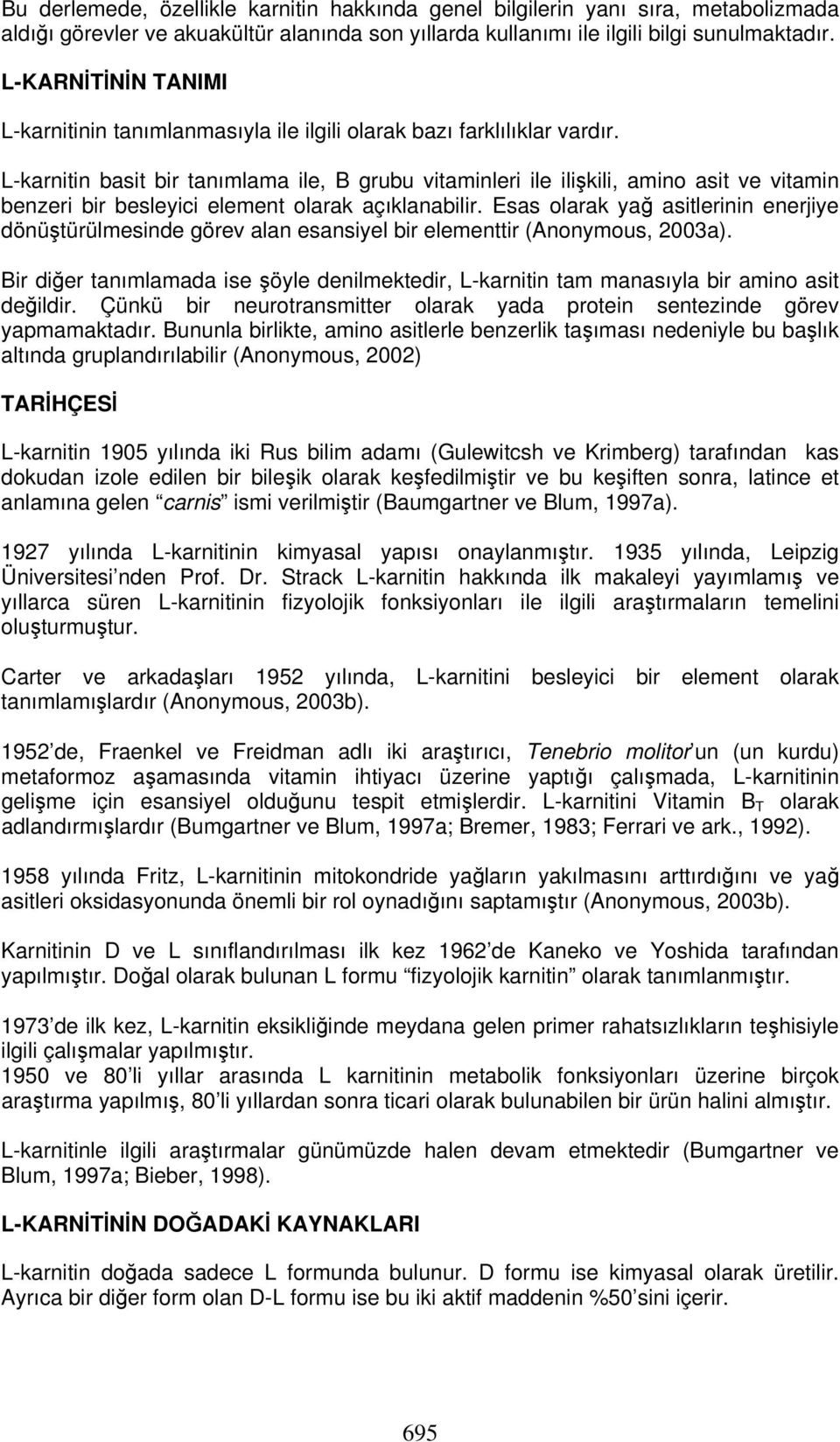 L-karnitin basit bir tanımlama ile, B grubu vitaminleri ile ilişkili, amino asit ve vitamin benzeri bir besleyici element olarak açıklanabilir.