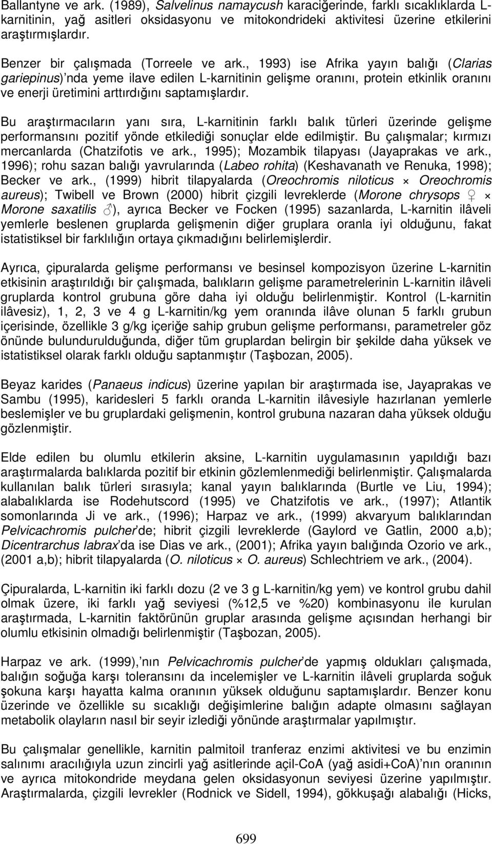 , 1993) ise Afrika yayın balığı (Clarias gariepinus) nda yeme ilave edilen L-karnitinin gelişme oranını, protein etkinlik oranını ve enerji üretimini arttırdığını saptamışlardır.