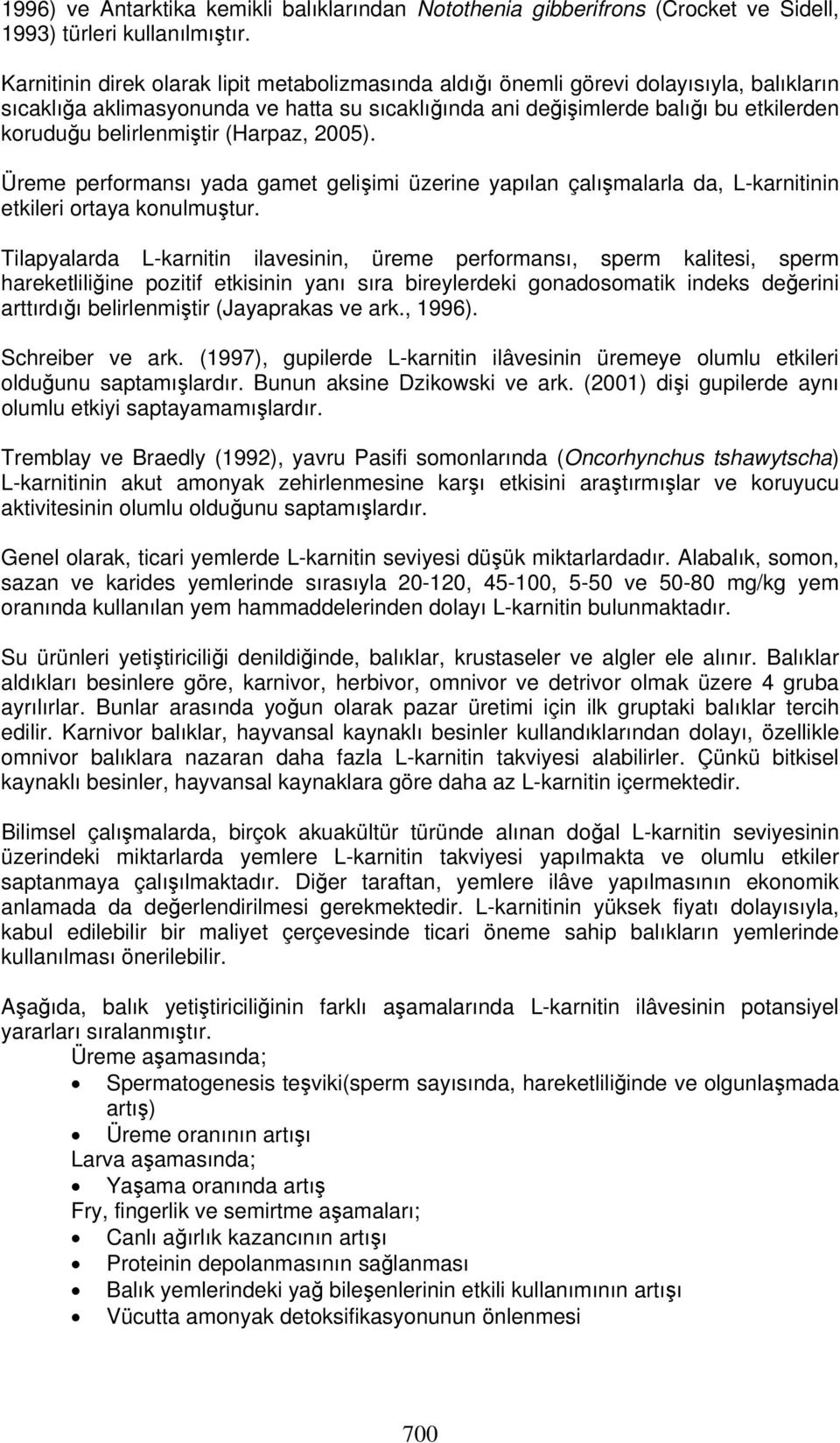 belirlenmiştir (Harpaz, 2005). Üreme performansı yada gamet gelişimi üzerine yapılan çalışmalarla da, L-karnitinin etkileri ortaya konulmuştur.