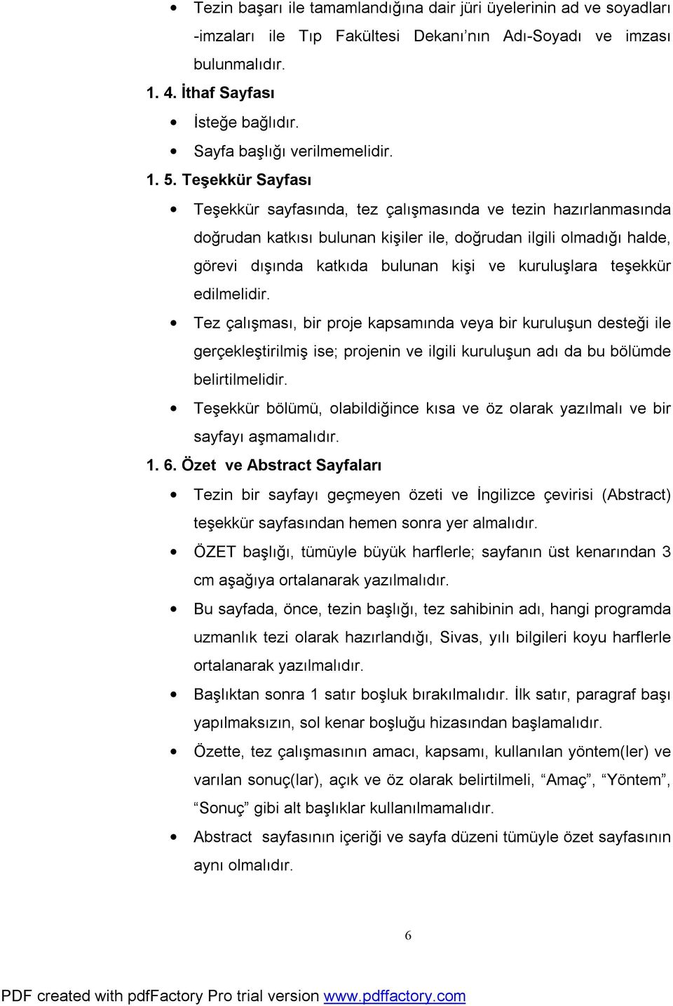 Teşekkür Sayfası Teşekkür sayfasında, tez çalışmasında ve tezin hazırlanmasında doğrudan katkısı bulunan kişiler ile, doğrudan ilgili olmadığı halde, görevi dışında katkıda bulunan kişi ve