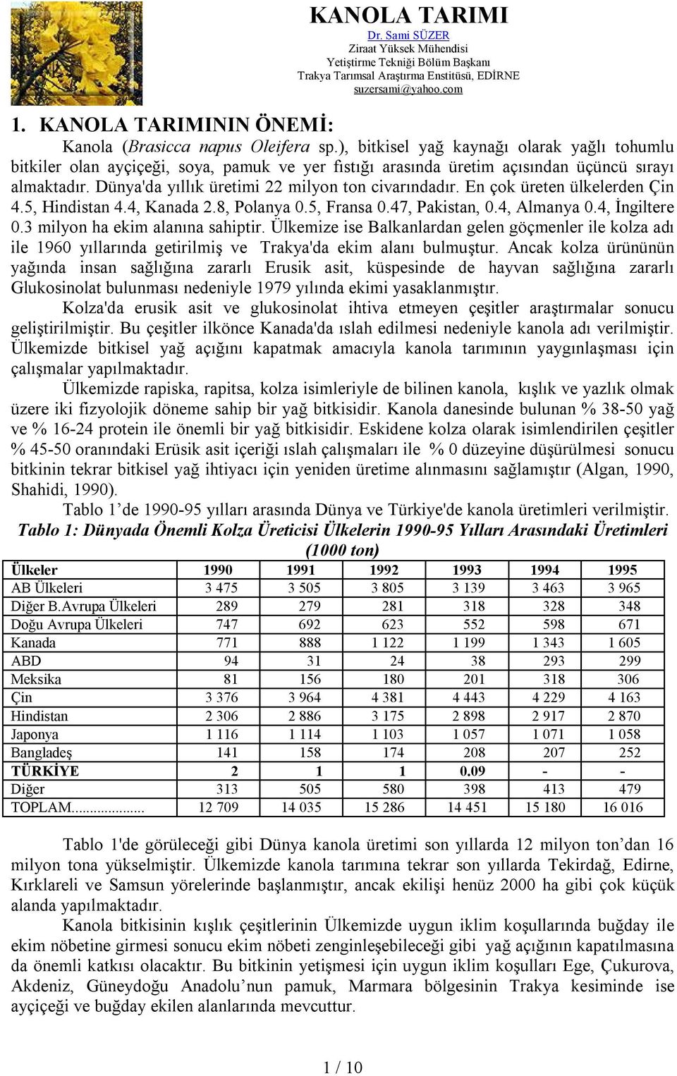 ), bitkisel yağ kaynağı olarak yağlı tohumlu bitkiler olan ayçiçeği, soya, pamuk ve yer fıstığı arasında üretim açısından üçüncü sırayı almaktadır. Dünya'da yıllık üretimi 22 milyon ton civarındadır.