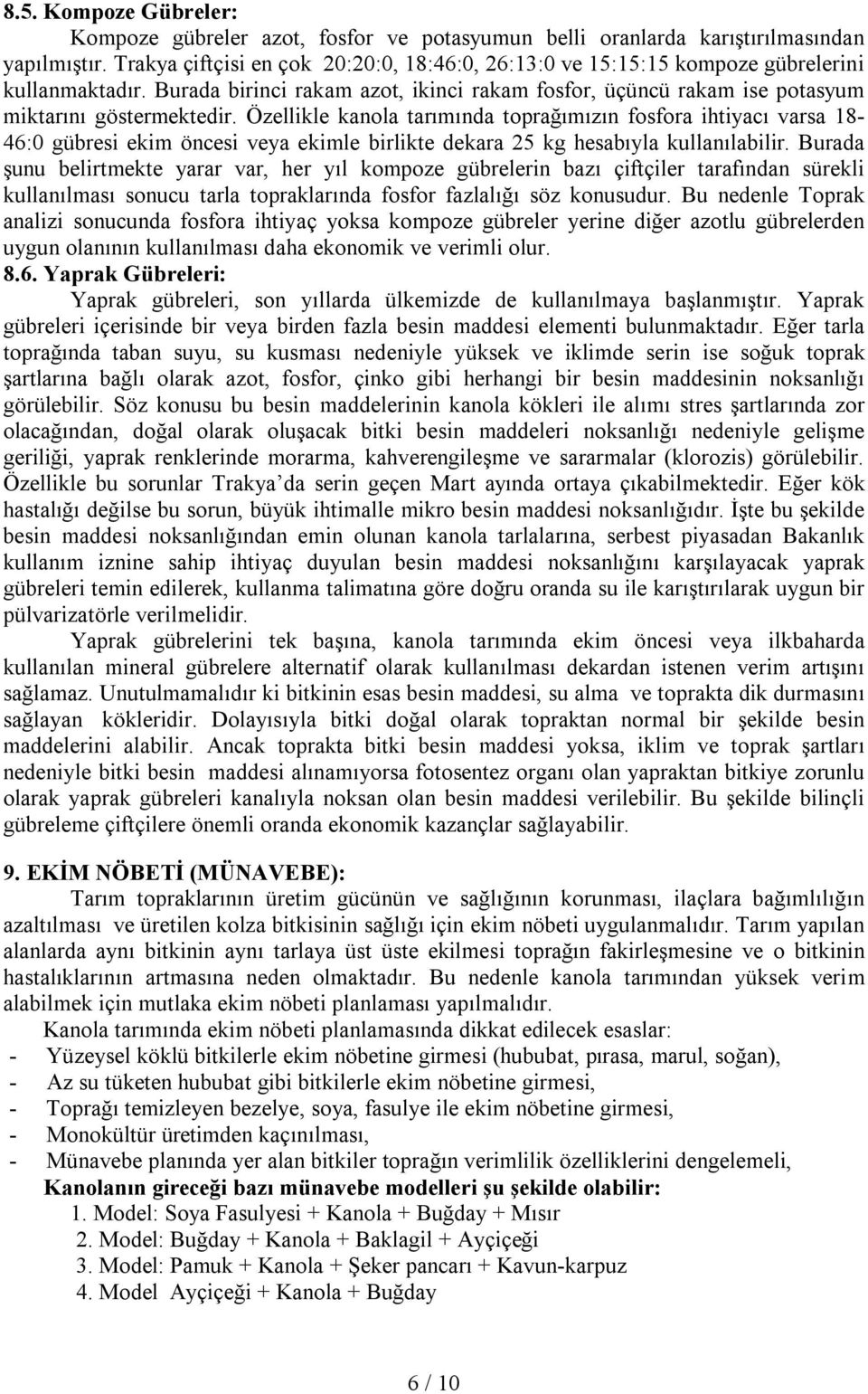 Özellikle kanola tarımında toprağımızın fosfora ihtiyacı varsa 18-46:0 gübresi ekim öncesi veya ekimle birlikte dekara 25 kg hesabıyla kullanılabilir.