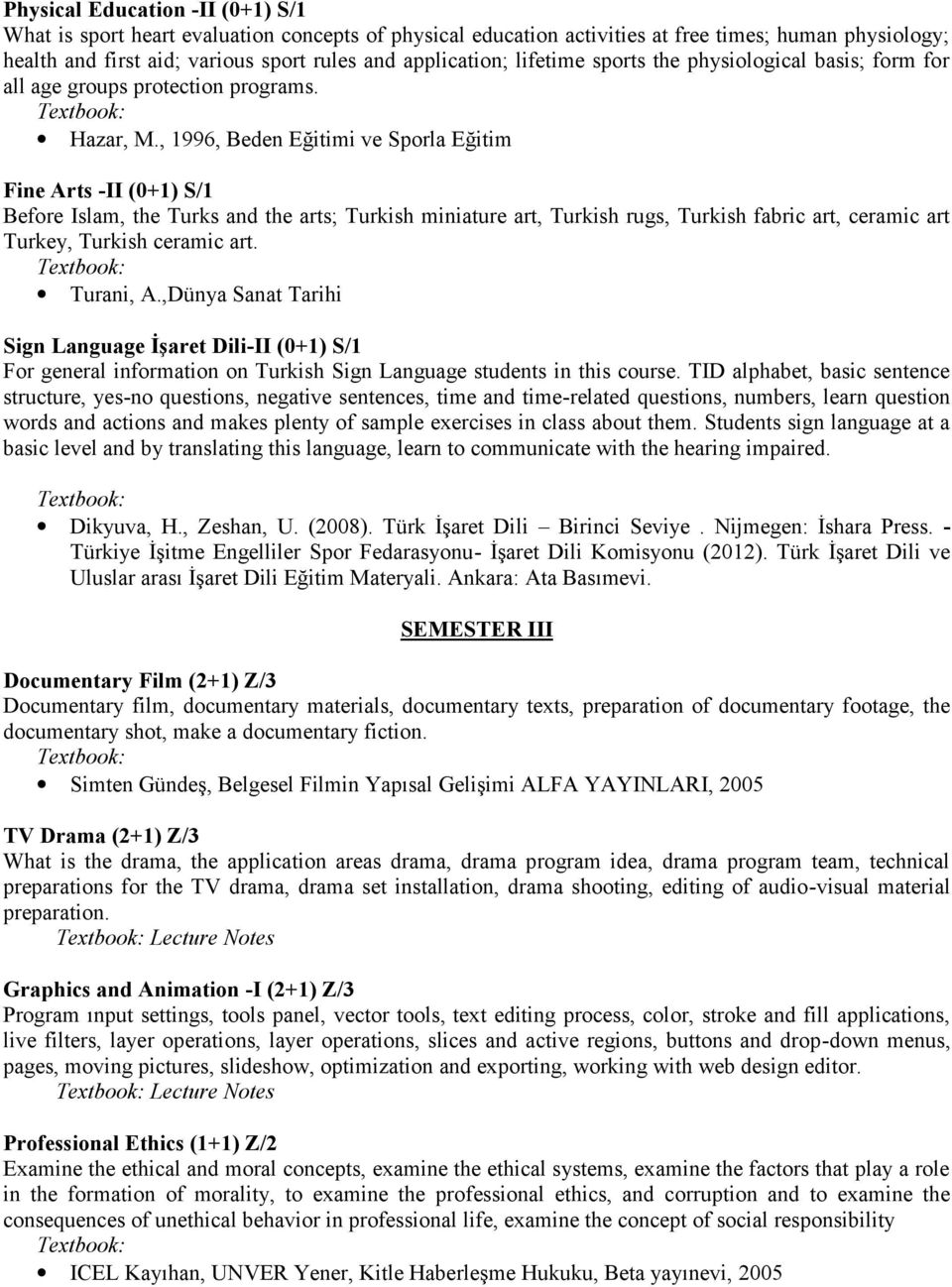 , 1996, Beden Eğitimi ve Sporla Eğitim Fine Arts -II (0+1) S/1 Before Islam, the Turks and the arts; Turkish miniature art, Turkish rugs, Turkish fabric art, ceramic art Turkey, Turkish ceramic art.