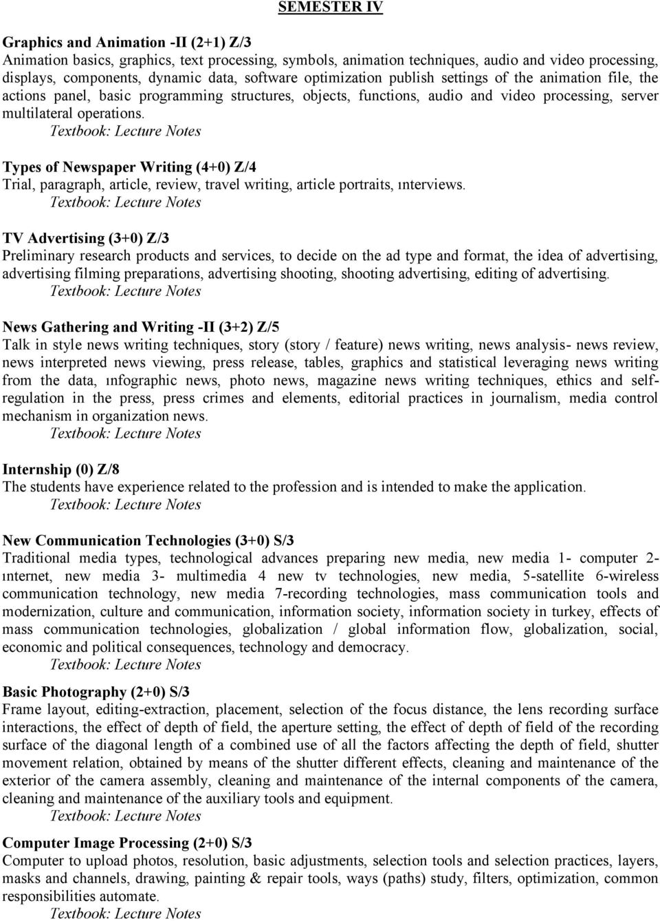 Textbook: Lecture Notes Types of Newspaper Writing (4+0) Z/4 Trial, paragraph, article, review, travel writing, article portraits, ınterviews.