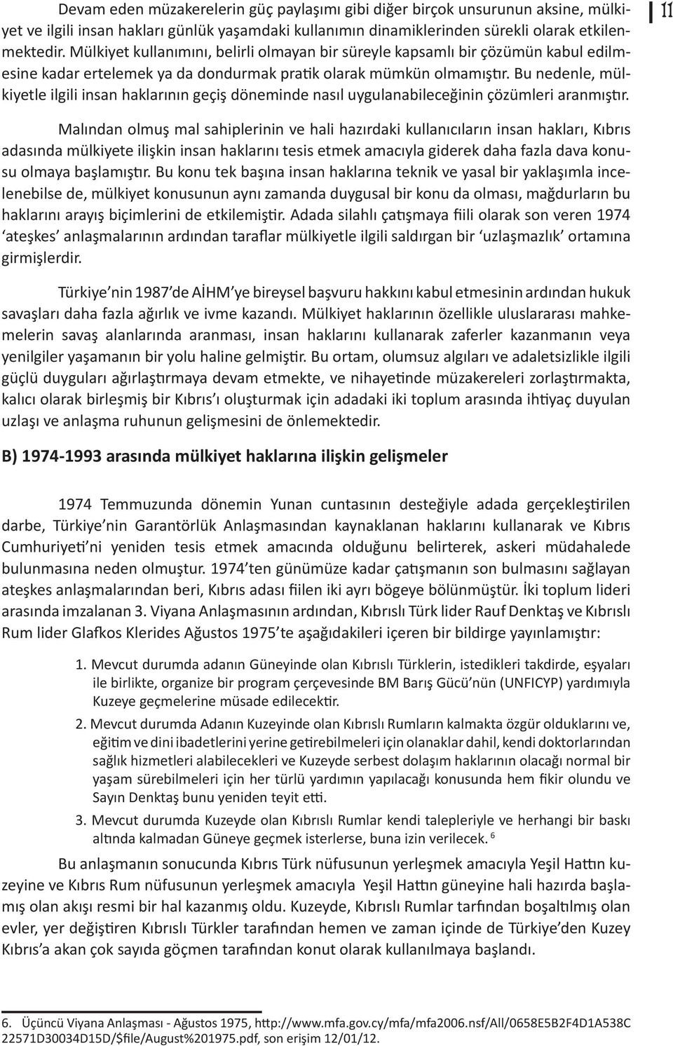 Bu nedenle, mülkiyetle ilgili insan haklarının geçiş döneminde nasıl uygulanabileceğinin çözümleri aranmıştır.