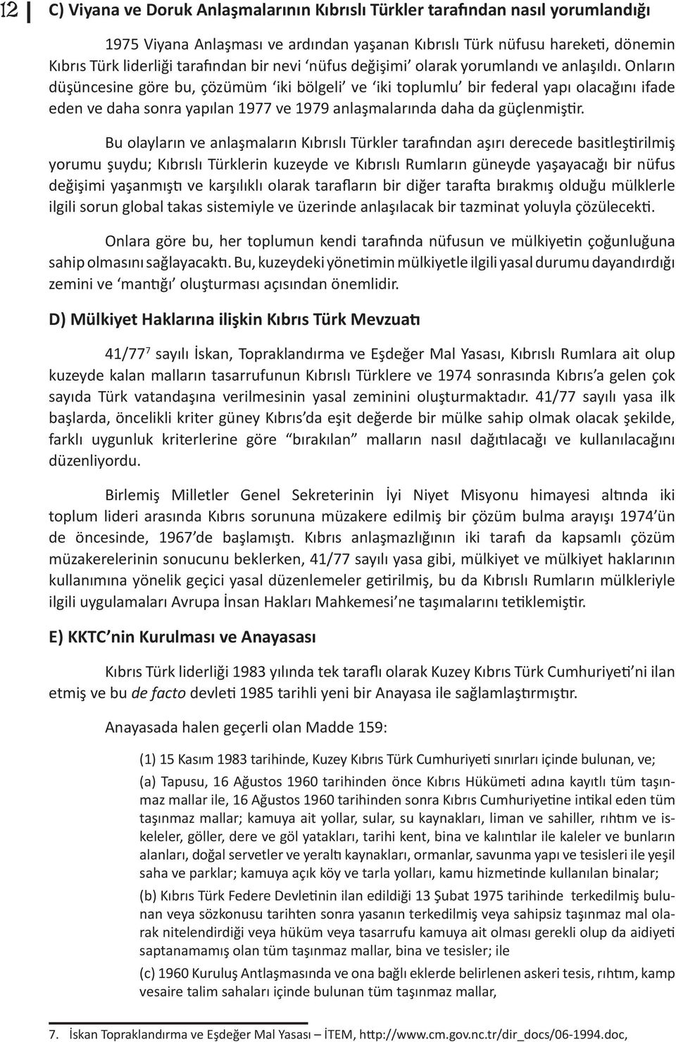 Onların düşüncesine göre bu, çözümüm iki bölgeli ve iki toplumlu bir federal yapı olacağını ifade eden ve daha sonra yapılan 1977 ve 1979 anlaşmalarında daha da güçlenmiştir.