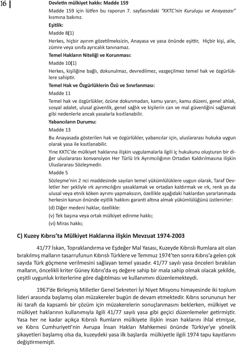 Temel Hakların Niteliği ve Korunması: Madde 10(1) Herkes, kişiliğine bağlı, dokunulmaz, devredilmez, vazgeçilmez temel hak ve özgürlüklere sahiptir.