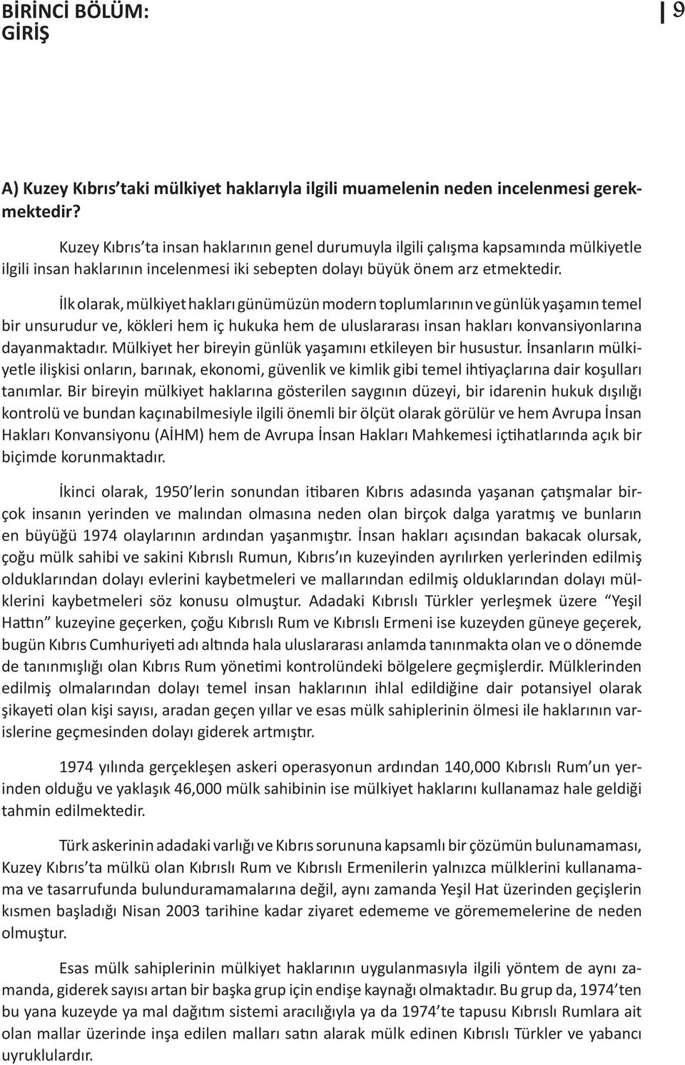 İlk olarak, mülkiyet hakları günümüzün modern toplumlarının ve günlük yaşamın temel bir unsurudur ve, kökleri hem iç hukuka hem de uluslararası insan hakları konvansiyonlarına dayanmaktadır.