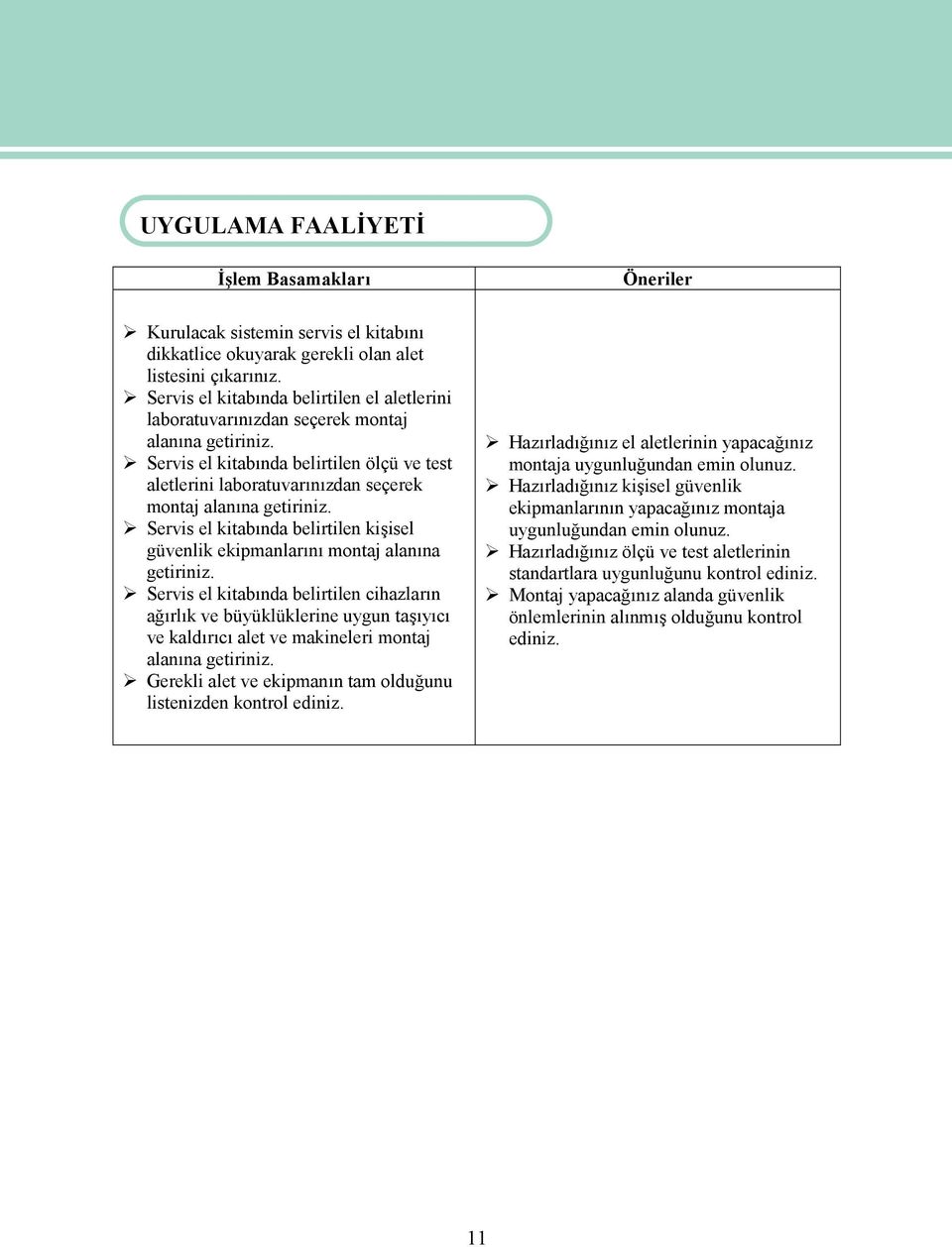 Servis el kitabında belirtilen ölçü ve test aletlerini laboratuvarınızdan seçerek montaj alanına getiriniz. Servis el kitabında belirtilen kişisel güvenlik ekipmanlarını montaj alanına getiriniz.