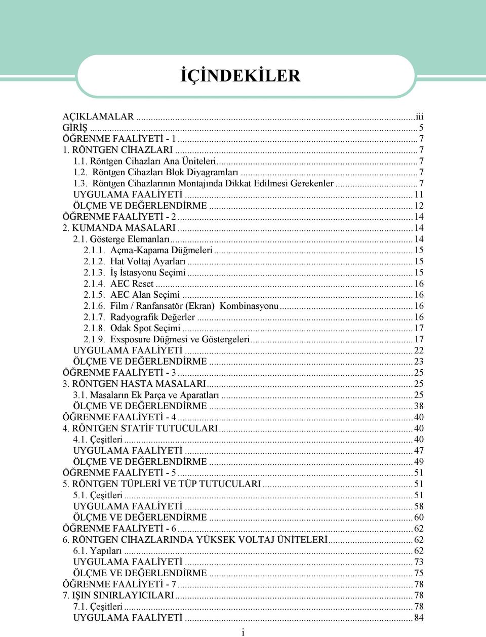 ..15 2.1.2. Hat Voltaj Ayarları...15 2.1.3. İş İstasyonu Seçimi...15 2.1.4. AEC Reset...16 2.1.5. AEC Alan Seçimi...16 2.1.6. Film / Ranfansatör (Ekran) Kombinasyonu...16 2.1.7. Radyografik Değerler.